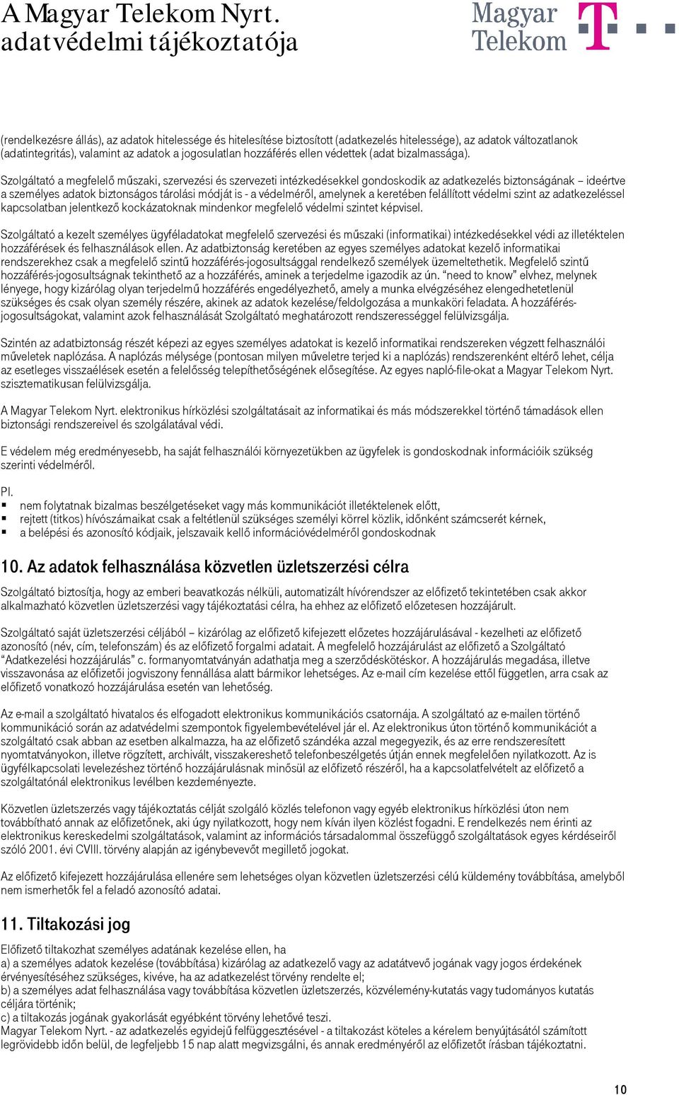 Szolgáltató a megfelelő műszaki, szervezési és szervezeti intézkedésekkel gondoskodik az adatkezelés biztonságának ideértve a személyes adatok biztonságos tárolási módját is - a védelméről, amelynek