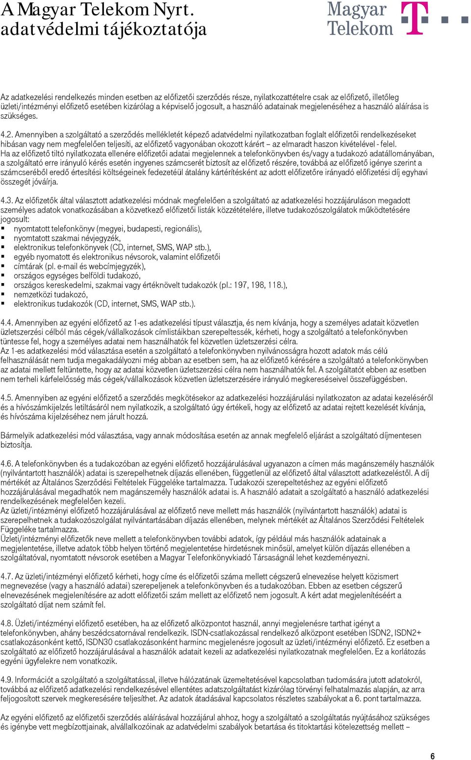 Amennyiben a szolgáltató a szerződés mellékletét képező adatvédelmi nyilatkozatban foglalt előfizetői rendelkezéseket hibásan vagy nem megfelelően teljesíti, az előfizető vagyonában okozott kárért az
