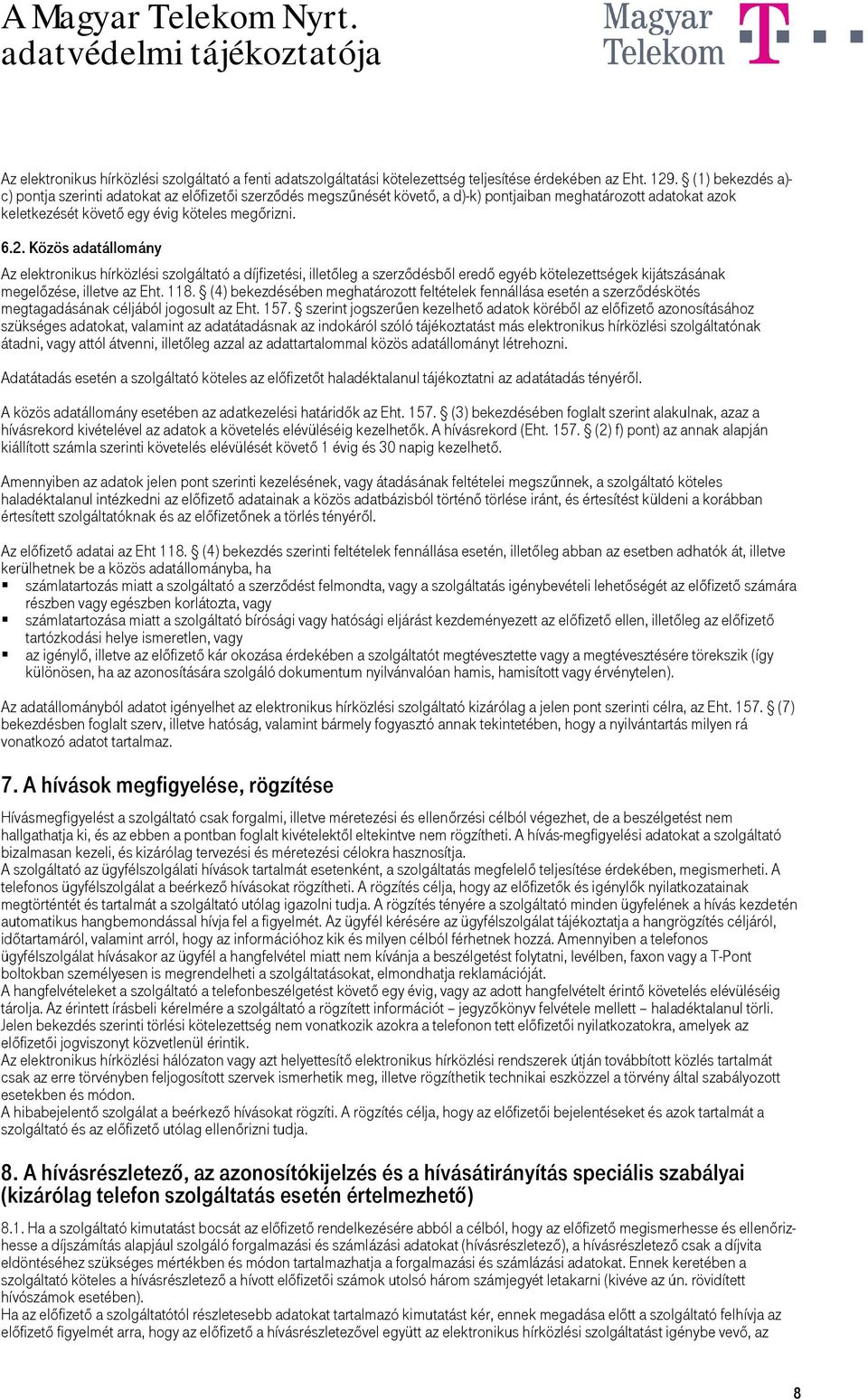 Közös adatállomány Az elektronikus hírközlési szolgáltató a díjfizetési, illetőleg a szerződésből eredő egyéb kötelezettségek kijátszásának megelőzése, illetve az Eht. 118.