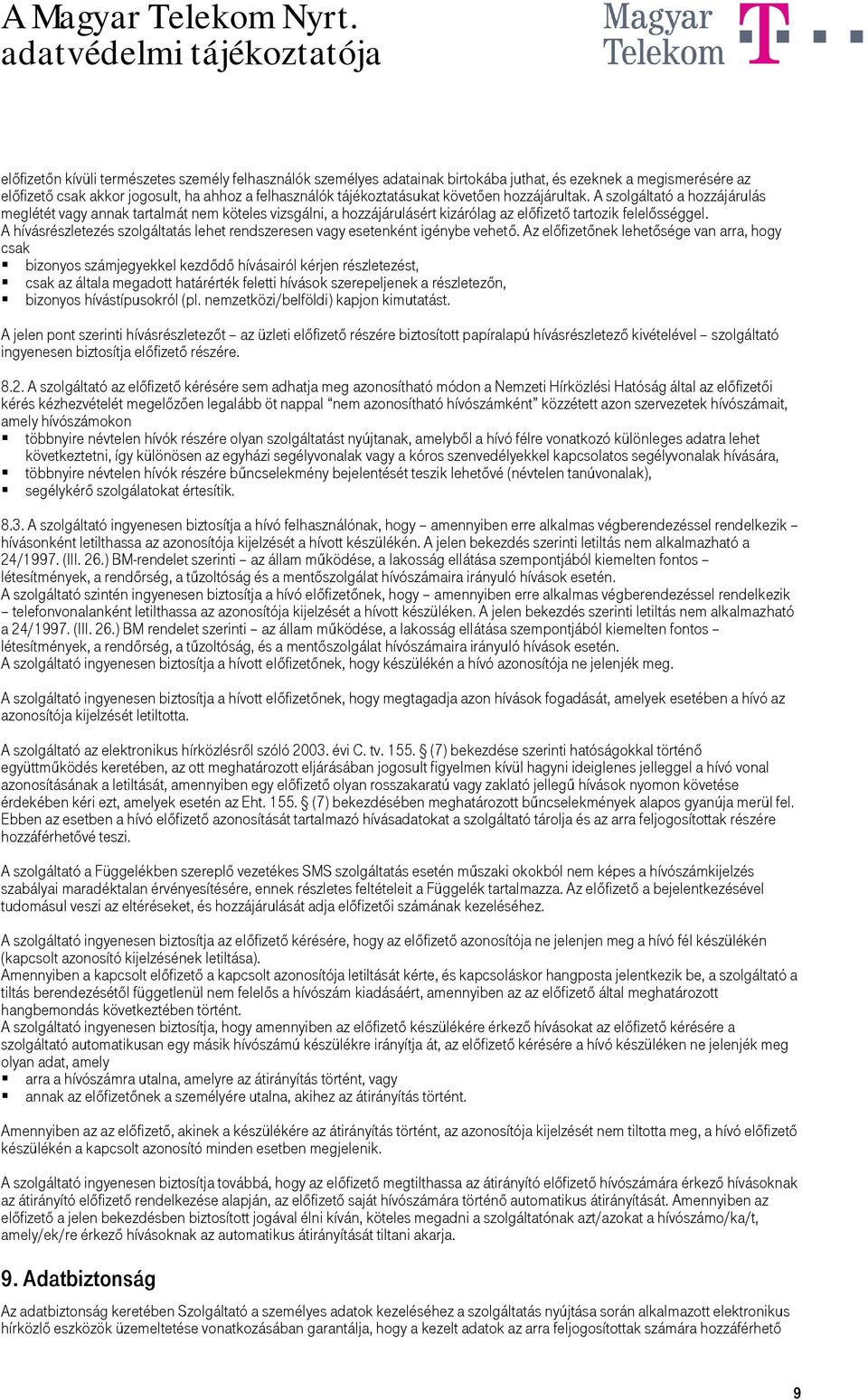 A hívásrészletezés szolgáltatás lehet rendszeresen vagy esetenként igénybe vehető. Az előfizetőnek lehetősége van arra, hogy csak! bizonyos számjegyekkel kezdődő hívásairól kérjen részletezést,!