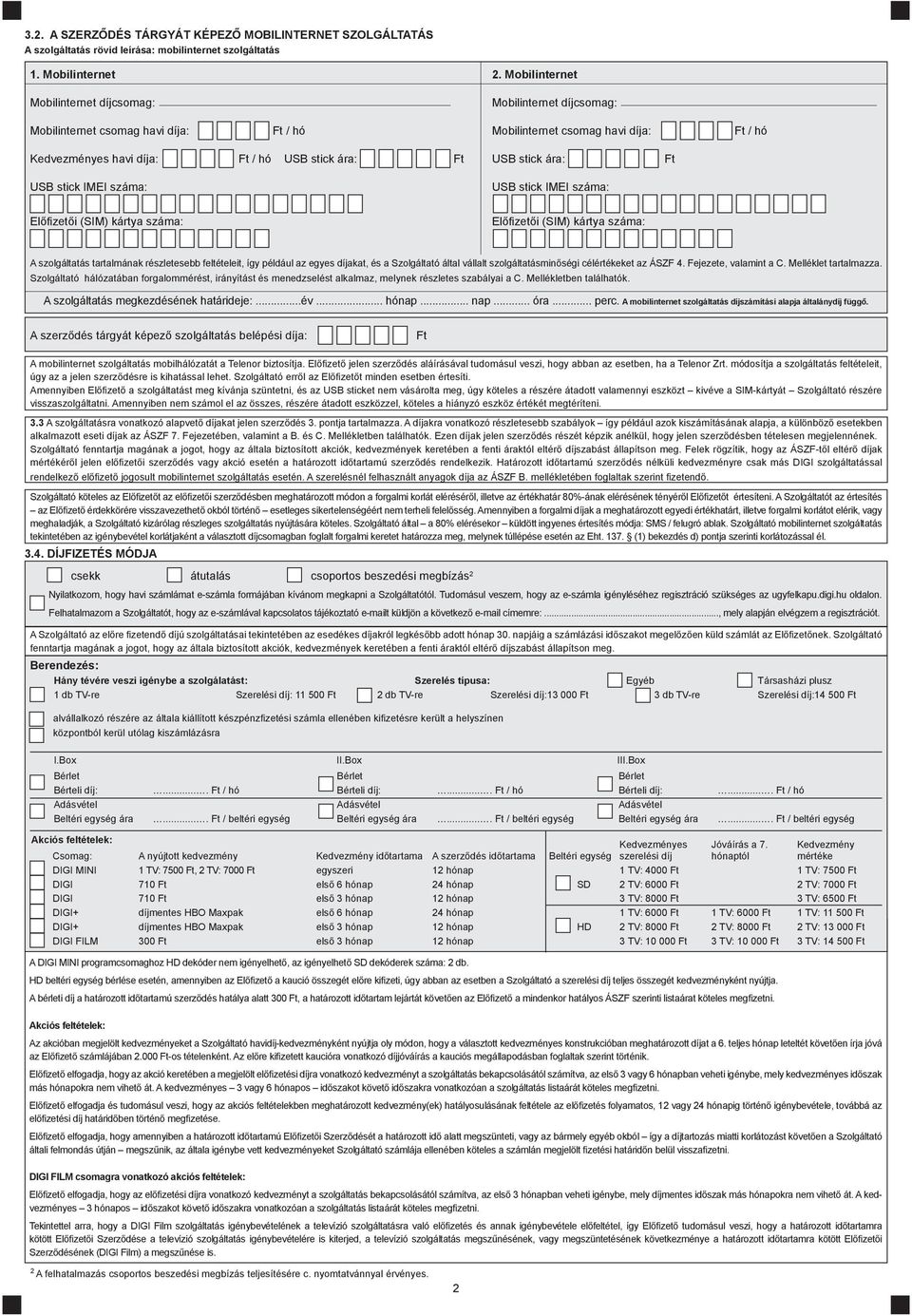 IMEI száma: USB stick IMEI száma: Előfizetői (SIM) kártya száma: Előfizetői (SIM) kártya száma: A szolgáltatás tartalmának részletesebb feltételeit, így például az egyes díjakat, és a Szolgáltató