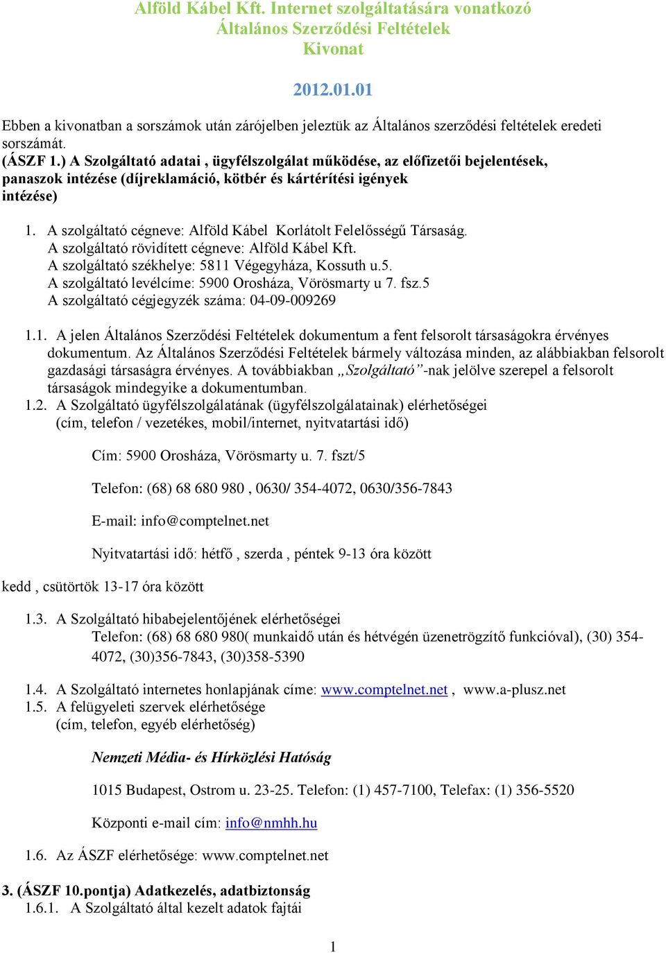 ) A Szolgáltató adatai, ügyfélszolgálat működése, az előfizetői bejelentések, panaszok intézése (díjreklamáció, kötbér és kártérítési igények intézése) 1.