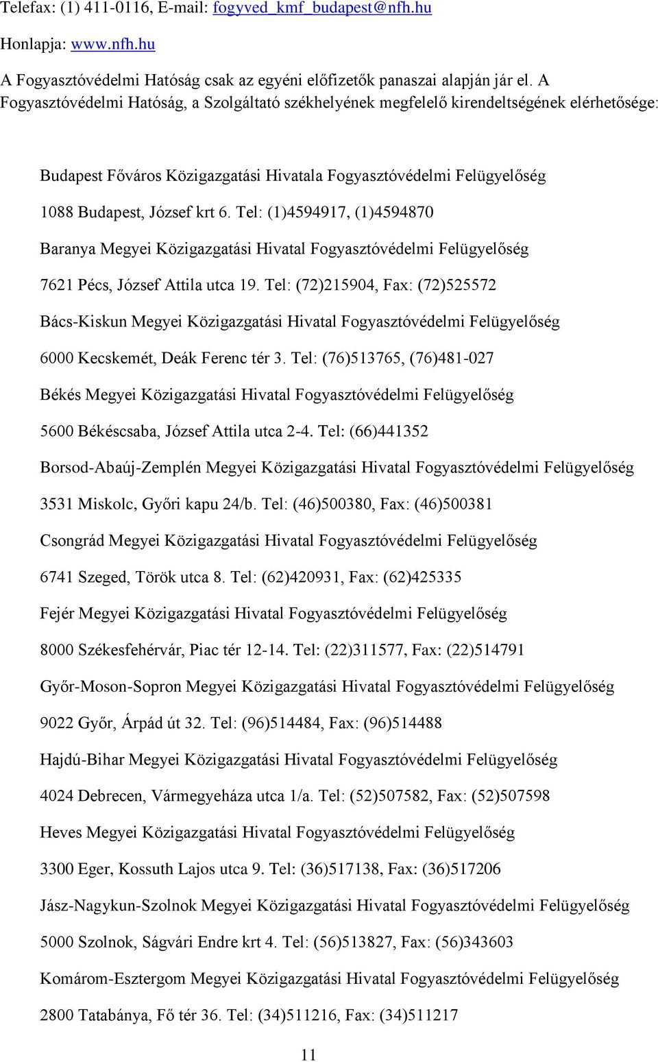 Tel: (1)4594917, (1)4594870 Baranya Megyei Közigazgatási Hivatal Fogyasztóvédelmi Felügyelőség 7621 Pécs, József Attila utca 19.