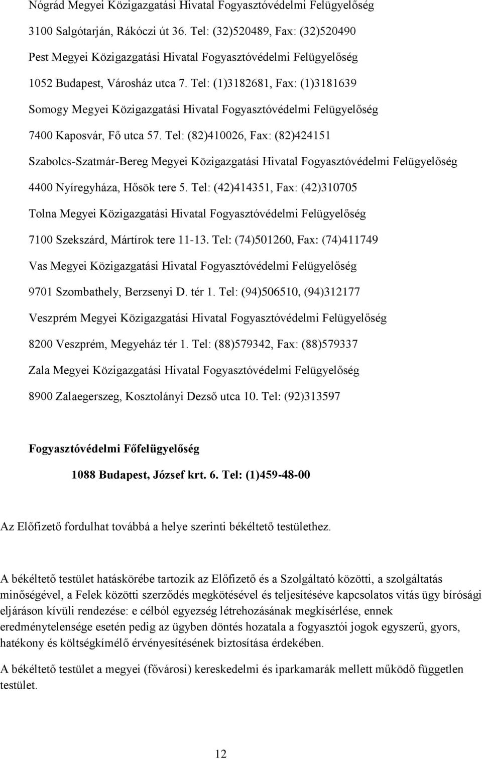 Tel: (1)3182681, Fax: (1)3181639 Somogy Megyei Közigazgatási Hivatal Fogyasztóvédelmi Felügyelőség 7400 Kaposvár, Fő utca 57.