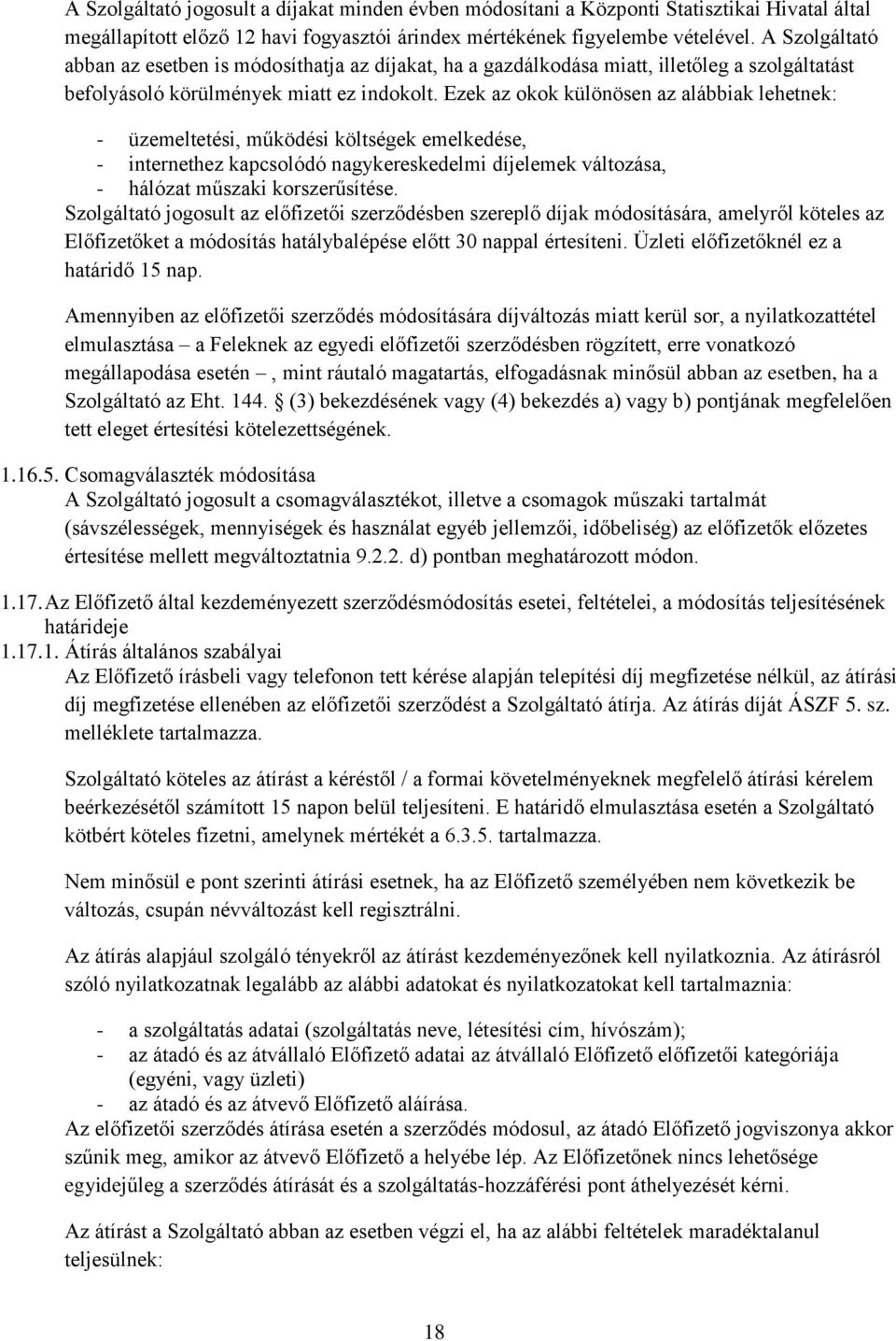 Ezek az okok különösen az alábbiak lehetnek: - üzemeltetési, működési költségek emelkedése, - internethez kapcsolódó nagykereskedelmi díjelemek változása, - hálózat műszaki korszerűsítése.