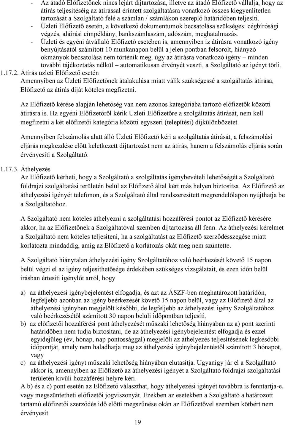 - Üzleti Előfizető esetén, a következő dokumentumok becsatolása szükséges: cégbírósági végzés, aláírási címpéldány, bankszámlaszám, adószám, meghatalmazás.