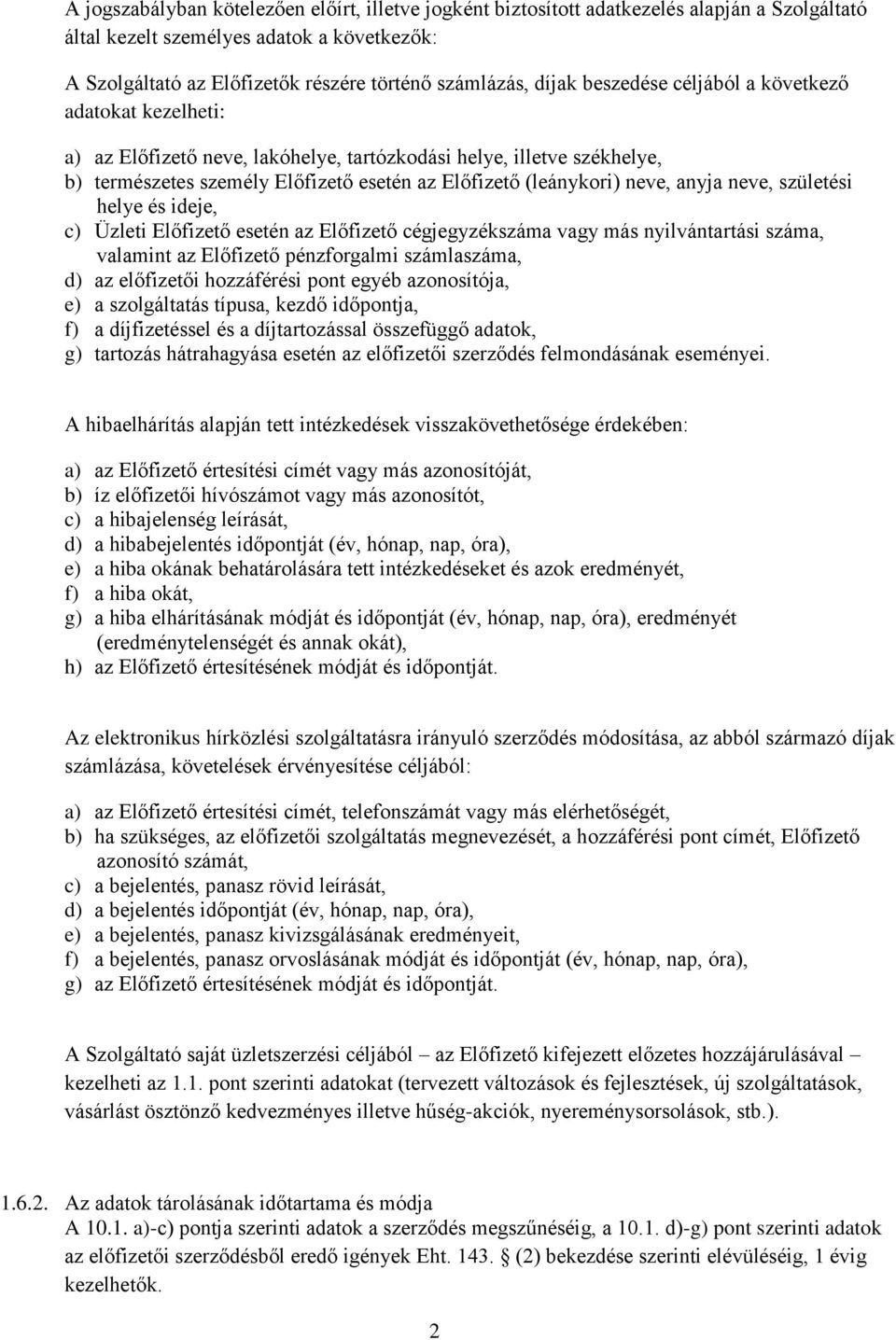 anyja neve, születési helye és ideje, c) Üzleti Előfizető esetén az Előfizető cégjegyzékszáma vagy más nyilvántartási száma, valamint az Előfizető pénzforgalmi számlaszáma, d) az előfizetői