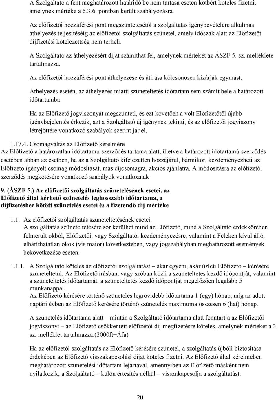 kötelezettség nem terheli. A Szolgáltató az áthelyezésért díjat számíthat fel, amelynek mértékét az ÁSZF 5. sz. melléklete tartalmazza.