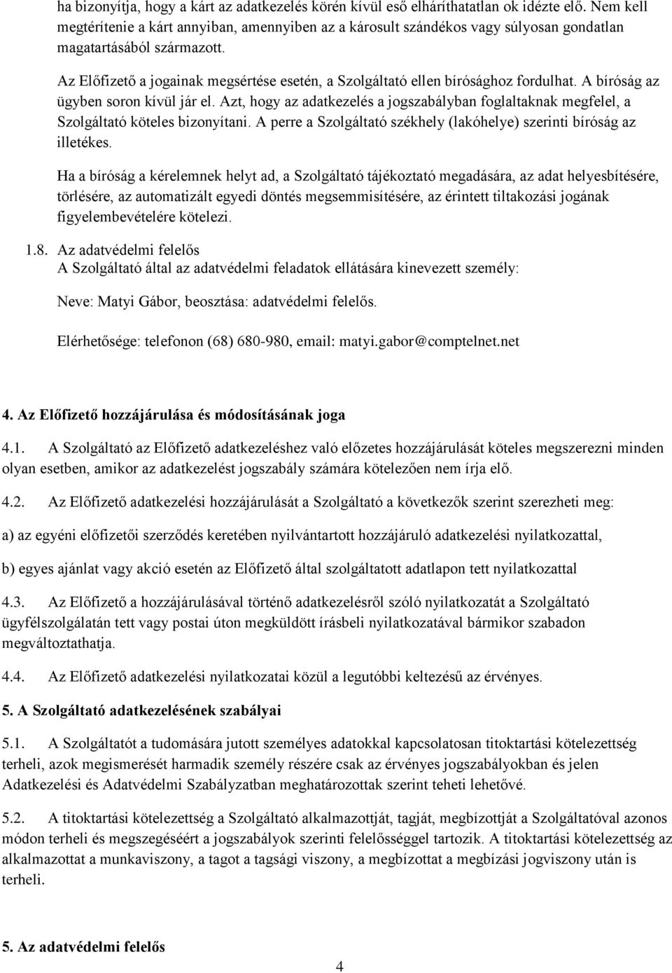 Az Előfizető a jogainak megsértése esetén, a Szolgáltató ellen bírósághoz fordulhat. A bíróság az ügyben soron kívül jár el.