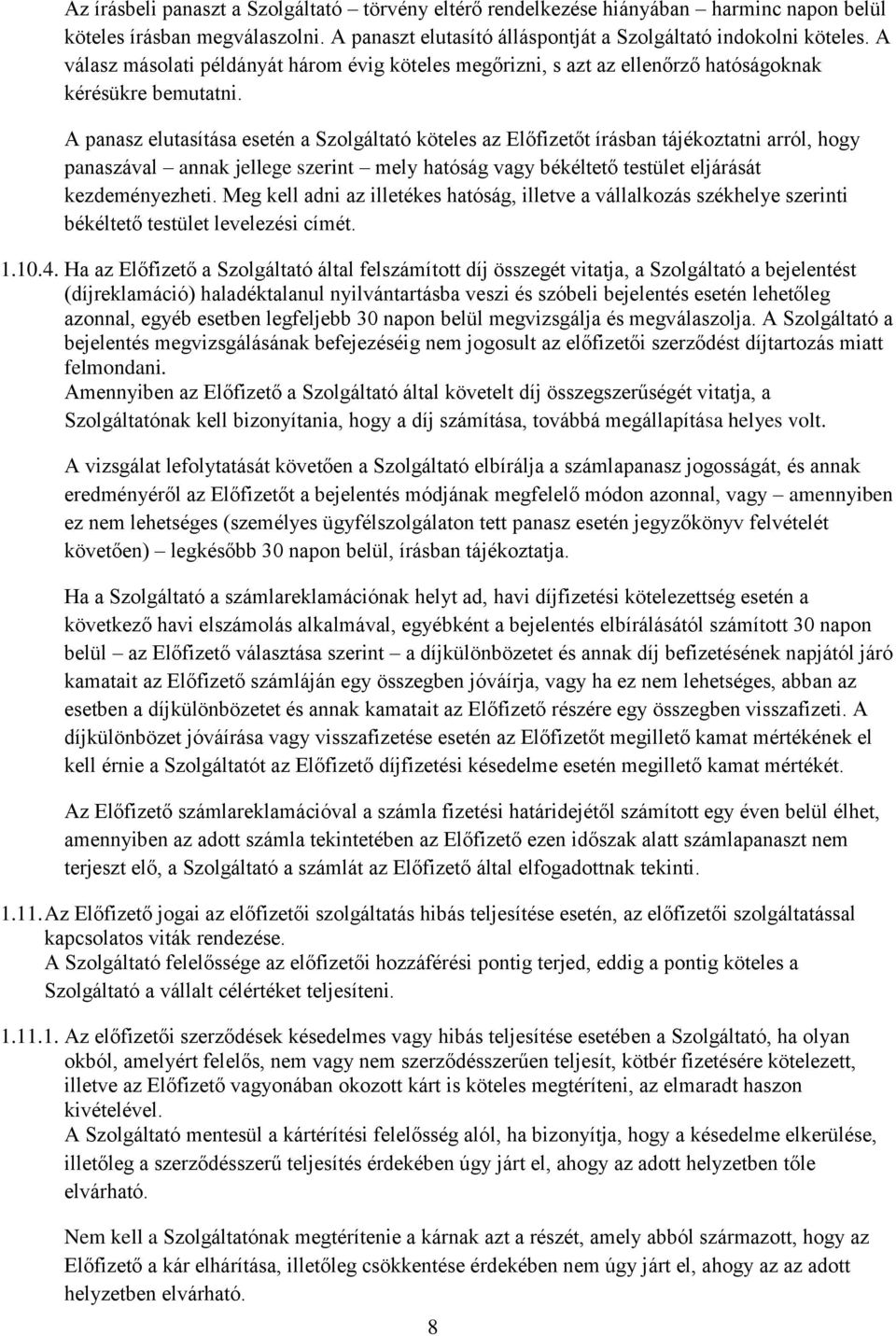 A panasz elutasítása esetén a Szolgáltató köteles az Előfizetőt írásban tájékoztatni arról, hogy panaszával annak jellege szerint mely hatóság vagy békéltető testület eljárását kezdeményezheti.