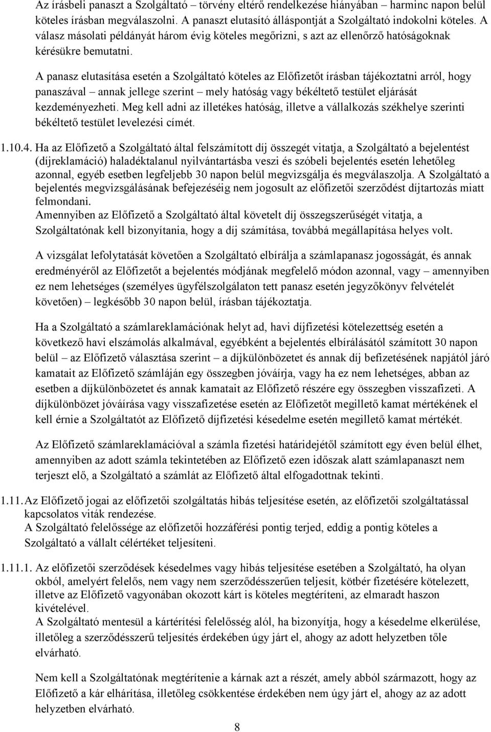 A panasz elutasítása esetén a Szolgáltató köteles az Előfizetőt írásban tájékoztatni arról, hogy panaszával annak jellege szerint mely hatóság vagy békéltető testület eljárását kezdeményezheti.