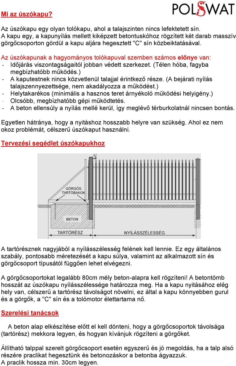 Az úszókapunak a hagyományos tolókapuval szemben számos előnye van: - Időjárás viszontagságaitól jobban védett szerkezet. (Télen hóba, fagyba megbízhatóbb működés.