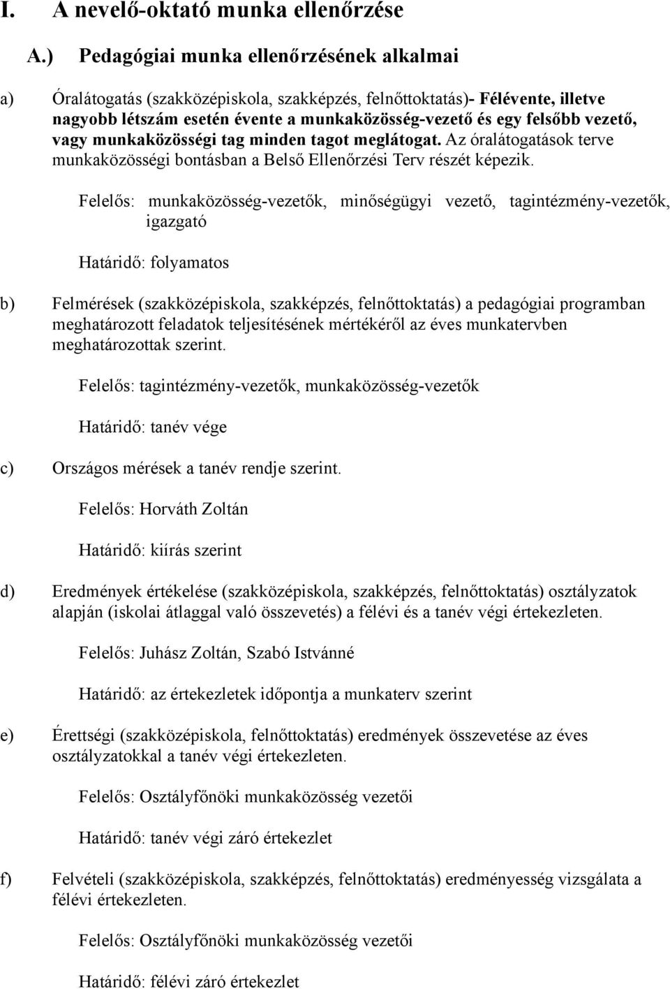 vezető, vagy munkaközösségi tag minden tagot meglátogat. Az óralátogatások terve munkaközösségi bontásban a Belső Ellenőrzési Terv részét képezik.