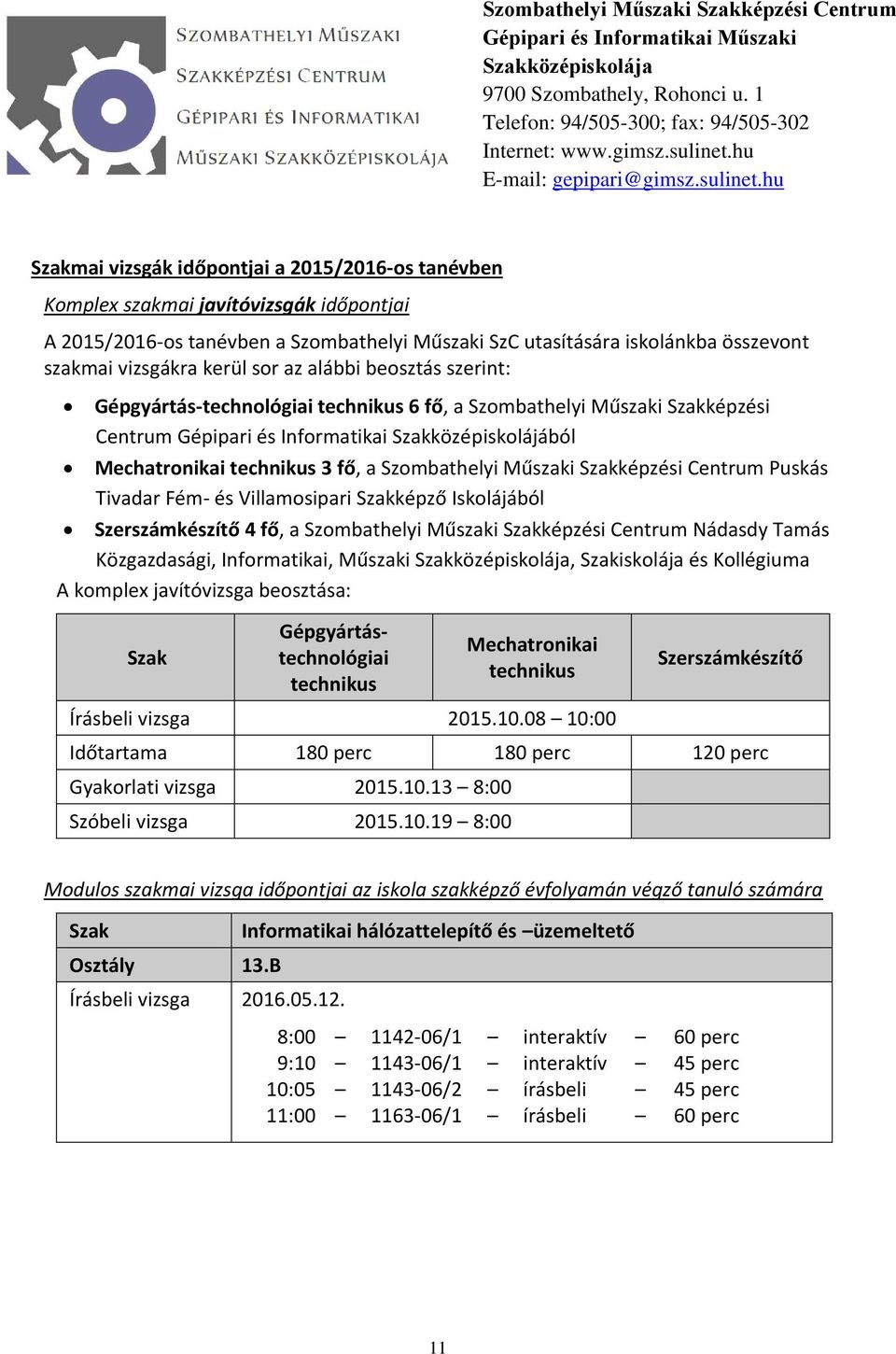 Szombathelyi Műszaki Szakképzési Centrum Puskás Tivadar Fém- és Villamosipari Szakképző Iskolájából Szerszámkészítő 4 fő, a Szombathelyi Műszaki Szakképzési Centrum Nádasdy Tamás Közgazdasági,