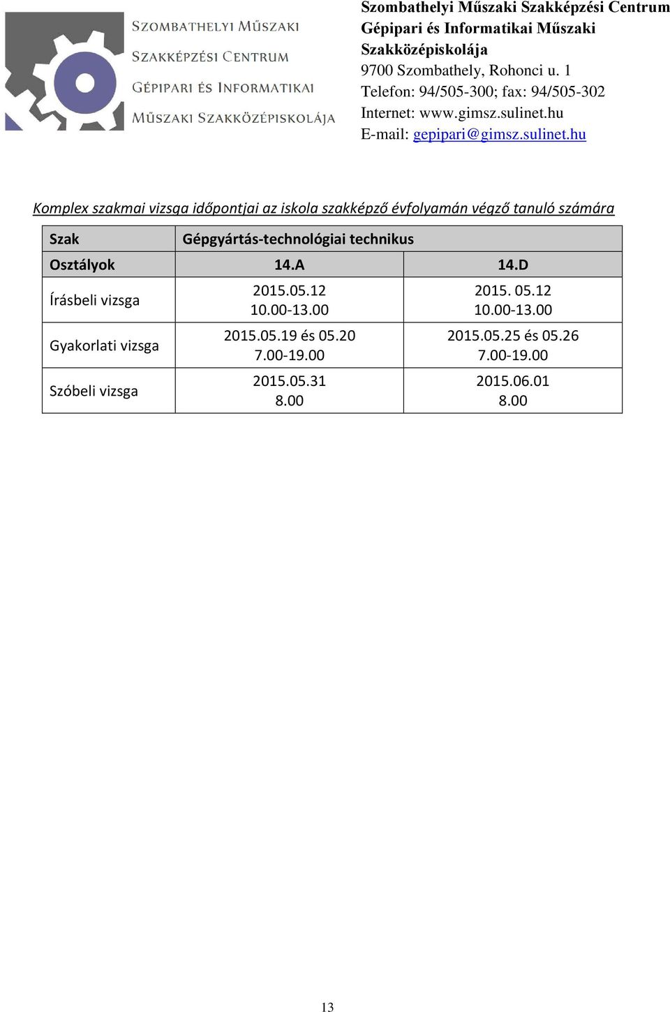 D Írásbeli vizsga Gyakorlati vizsga Szóbeli vizsga 2015.05.12 10.00-13.00 2015.05.19 és 05.