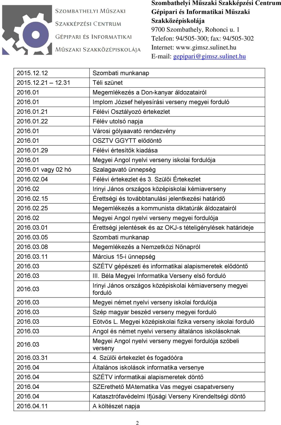 01 Megyei Angol nyelvi verseny iskolai fordulója 2016.01 vagy 02 hó Szalagavató ünnepség 2016.02.04 Félévi értekezlet és 3. Szülői Értekezlet 2016.