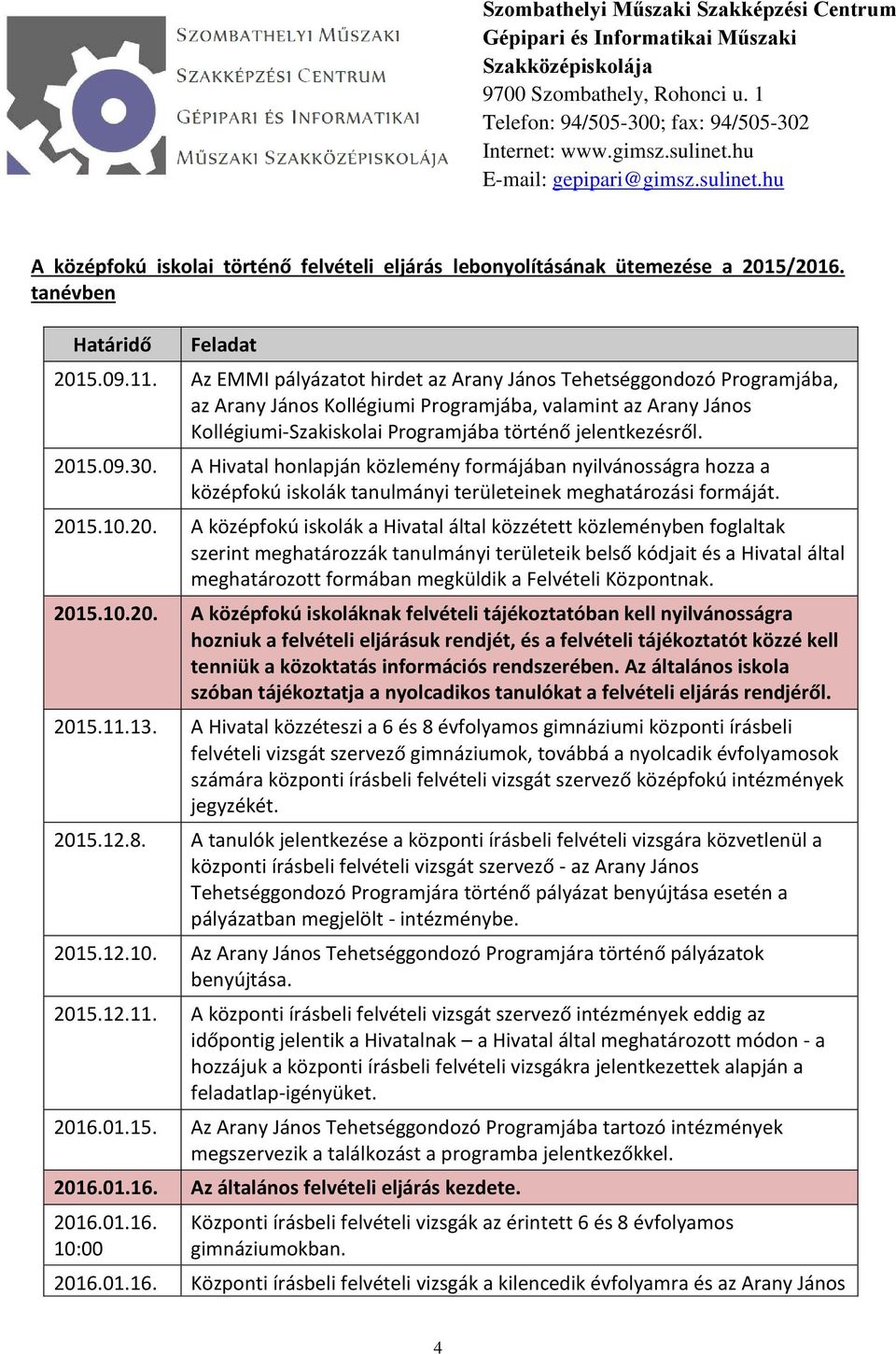 30. A Hivatal honlapján közlemény formájában nyilvánosságra hozza a középfokú iskolák tanulmányi területeinek meghatározási formáját. 201