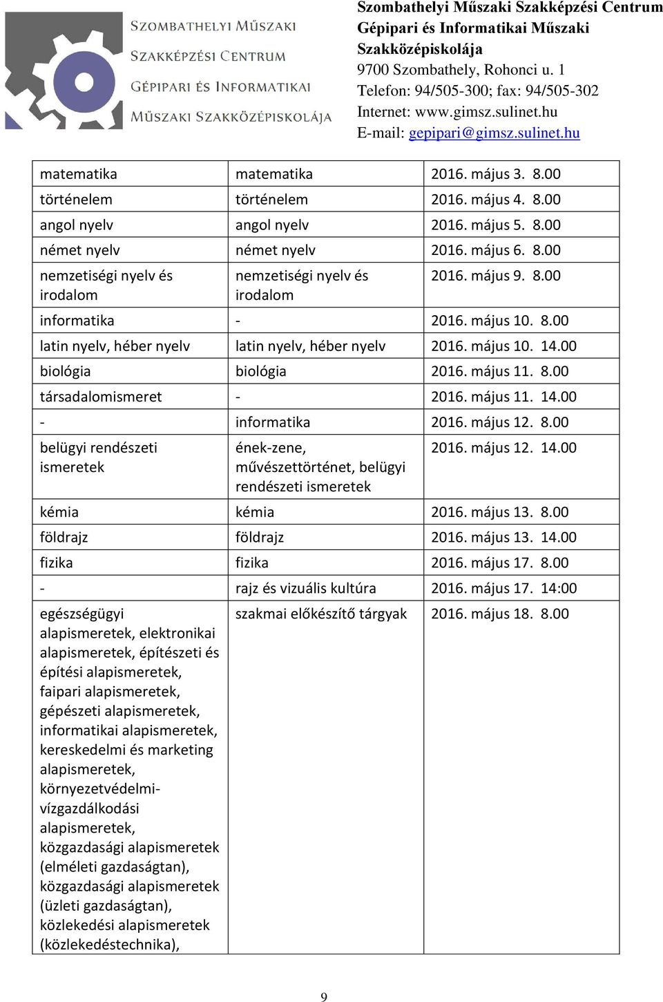 május 12. 8.00 belügyi rendészeti ismeretek ének-zene, művészettörténet, belügyi rendészeti ismeretek 2016. május 12. 14.00 kémia kémia 2016. május 13. 8.00 földrajz földrajz 2016. május 13. 14.00 fizika fizika 2016.