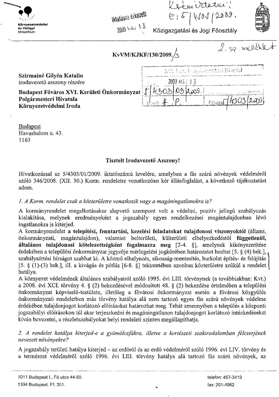 iktatószámú levelére, amelyben a fás szárú növények védelméről szóló 346/2008. (XII. 30.) Korm. rendeletre vonatkozóan kér állásfoglalást, a következő tájékoztatást adom. 1. A Korm.