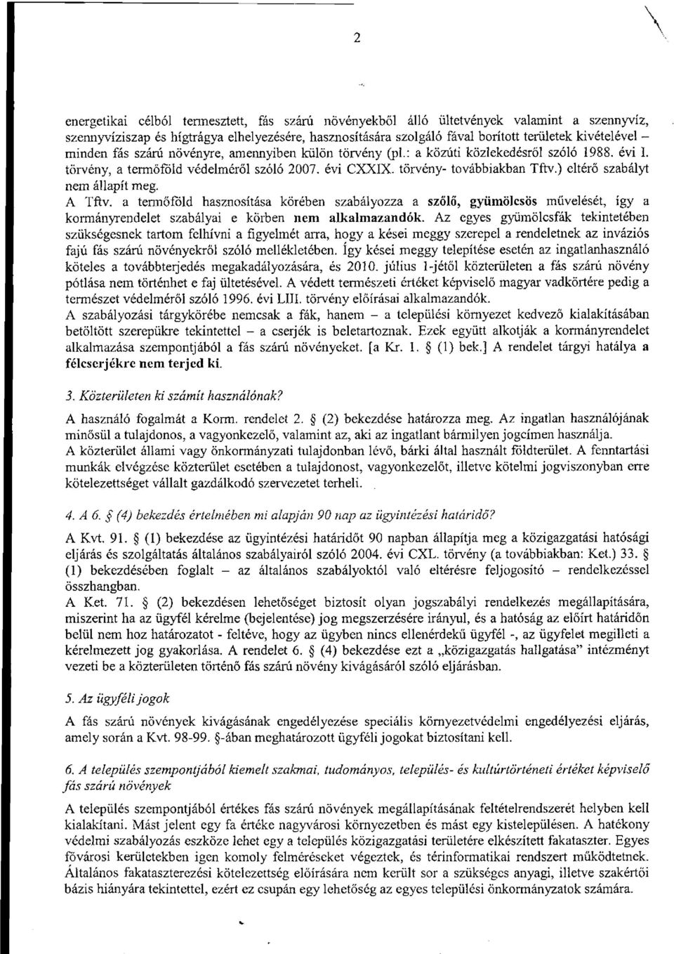 ) eltérő szabályt nem állapít meg. A Tftv. a termőföld hasznosítása körében szabályozza a szőlő, gyümölcsös művelését, így a kormányrendelet szabályai e körben nem alkalmazandók.