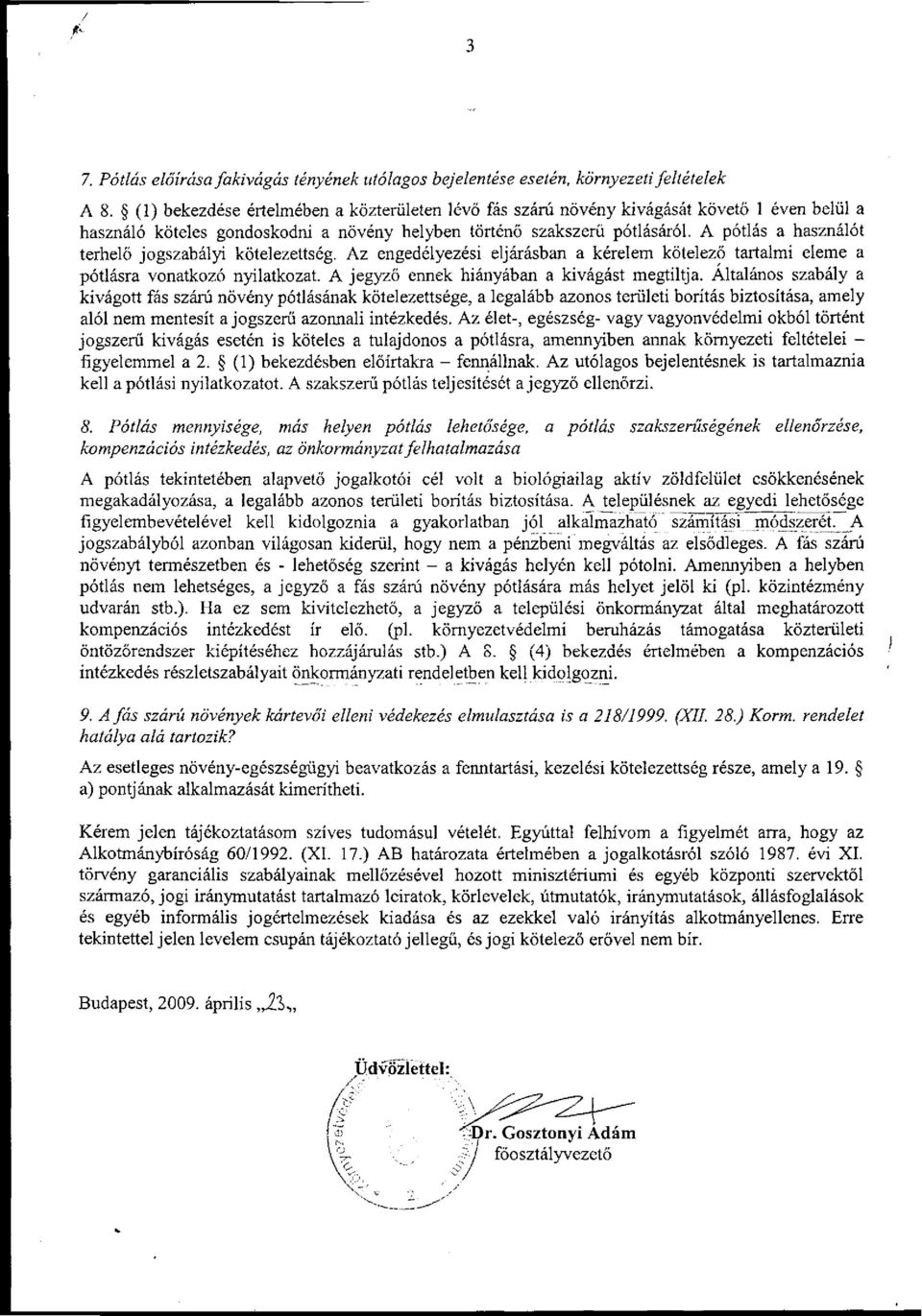 A pótlás a használót terhelő jogszabályi kötelezettség. Az engedélyezési eljárásban a kérelem kötelező tartalmi eleme a pótlásra vonatkozó nyilatkozat. A jegyző ennek hiányában a kivágást megtiltja.