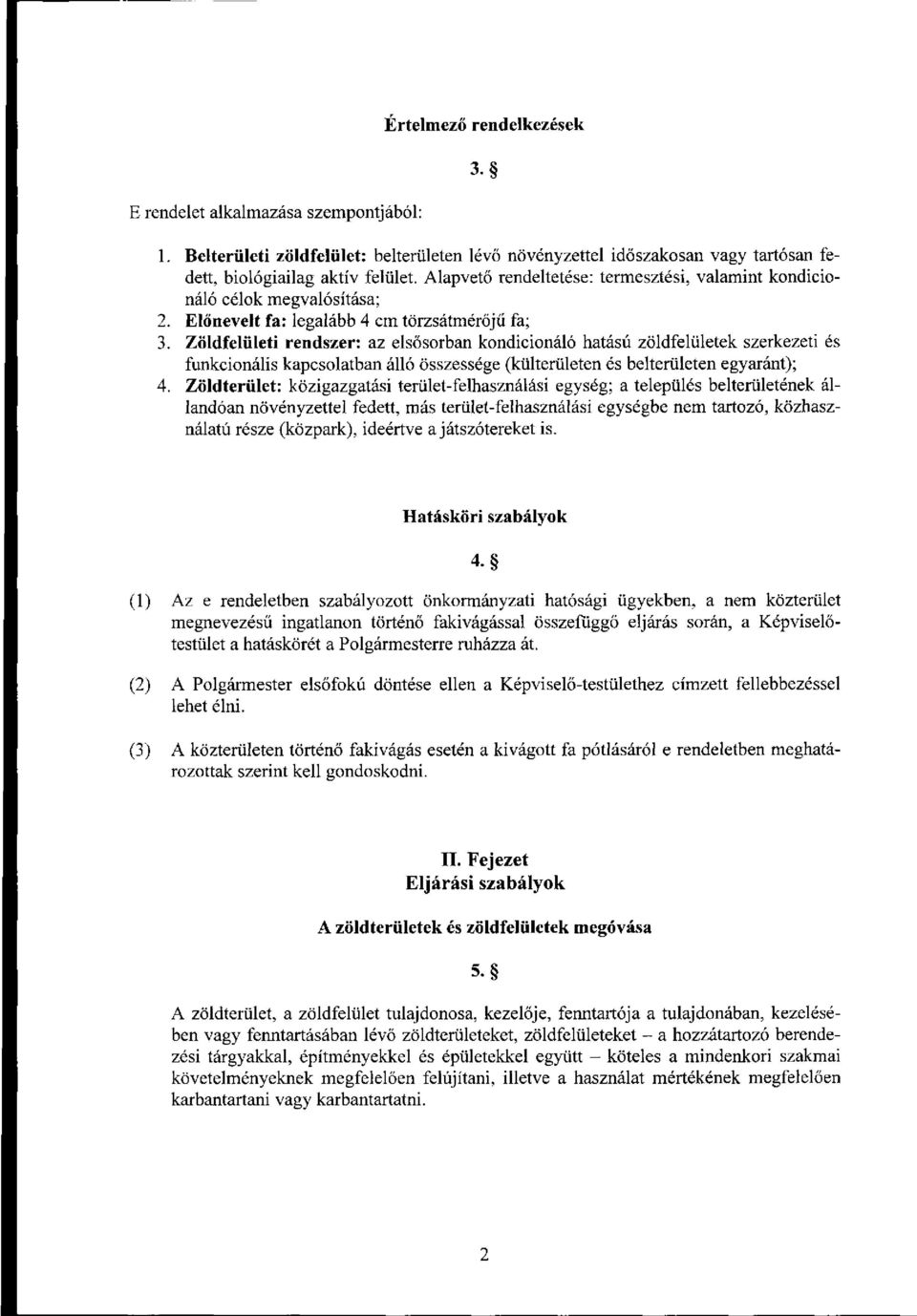 Zöldfelületi rendszer: az elsősorban kondicionáló hatású zöldfelületek szerkezeti és funkcionális kapcsolatban álló összessége (külterületen és belterületen egyaránt); 4.