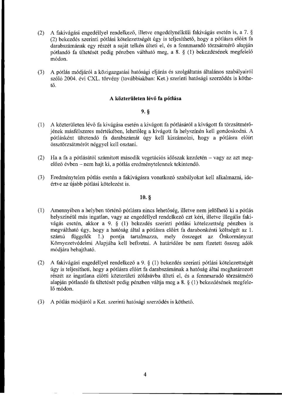 ültetését pedig pénzben váltható meg, a 8. (1) bekezdésének megfelelő módon. (3) A pótlás módjáról a közigazgatási hatósági eljárás és szolgáltatás általános szabályairól szóló 2004. évi CXL.