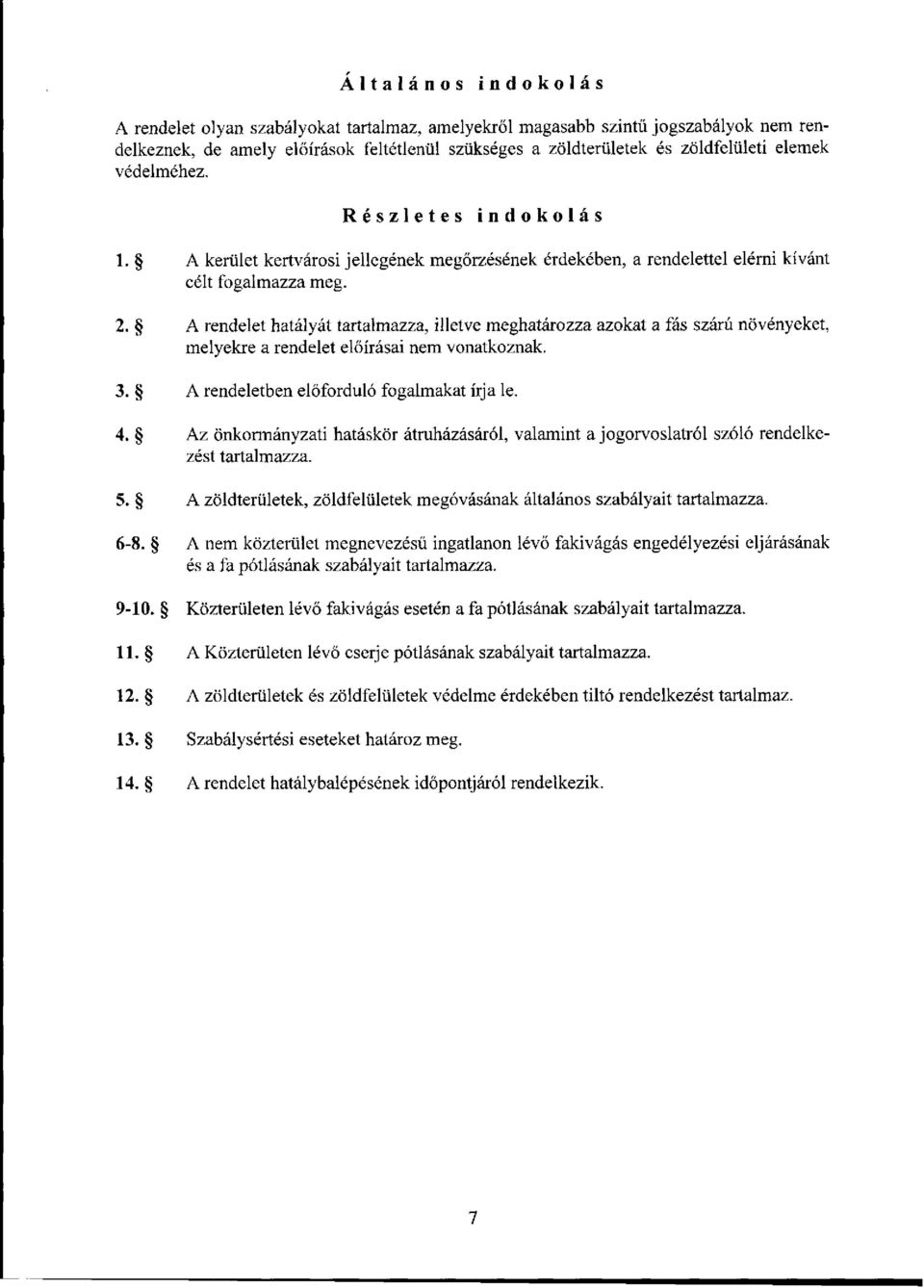 A rendelet hatályát tartalmazza, illetve meghatározza azokat a fás szárú növényeket, melyekre a rendelet előírásai nem vonatkoznak. 3. A rendeletben előforduló fogalmakat írja le. 4.