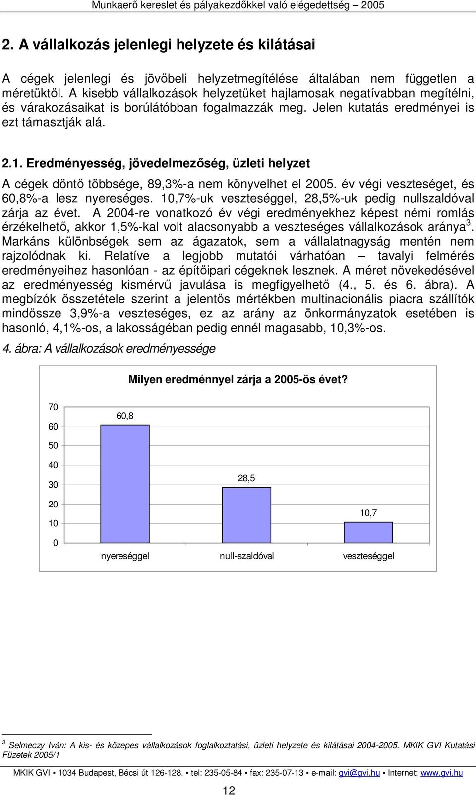 Eredményesség, jövedelmezıség, üzleti helyzet A cégek döntı többsége, 89,3%-a nem könyvelhet el 2005. év végi veszteséget, és 60,8%-a lesz nyereséges.