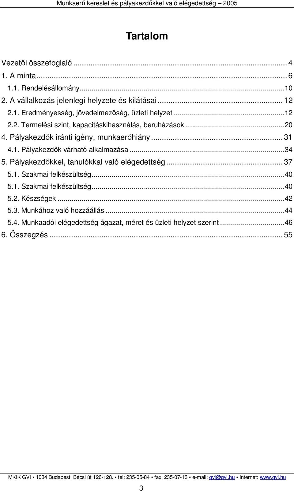 ..34 5. Pályakezdıkkel, tanulókkal való elégedettség... 37 5.1. Szakmai felkészültség...40 5.1. Szakmai felkészültség...40 5.2. Készségek...42 5.3. Munkához való hozzáállás.