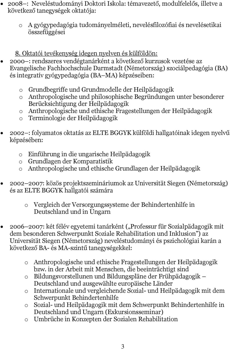integratív gyógypedagógia (BA MA) képzéseiben: o Grundbegriffe und Grundmodelle der Heilpädagogik o Anthropologische und philosophische Begründungen unter besonderer Berücksichtigung der