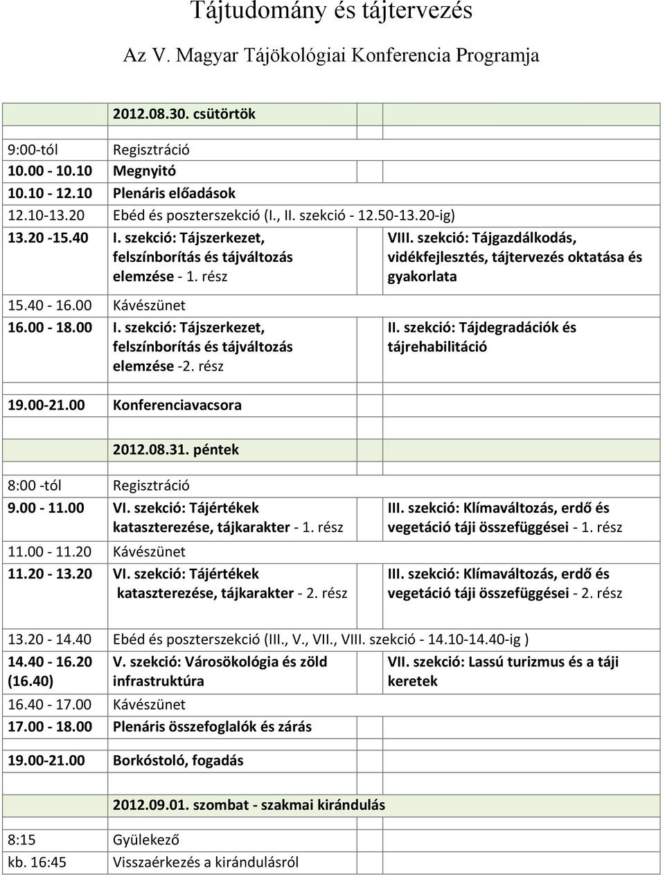 szekció: Tájszerkezet, felszínborítás és tájváltozás elemzése -2. rész 19.00-21.00 Konferenciavacsora VIII. szekció: Tájgazdálkodás, vidékfejlesztés, tájtervezés oktatása és gyakorlata II.