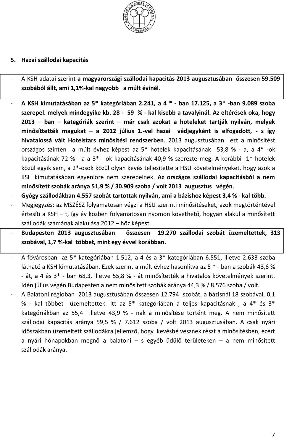 Az eltérések oka, hogy 2013 ban kategóriák szerint már csak azokat a hoteleket tartják nyilván, melyek minősíttették magukat a 2012 július 1.