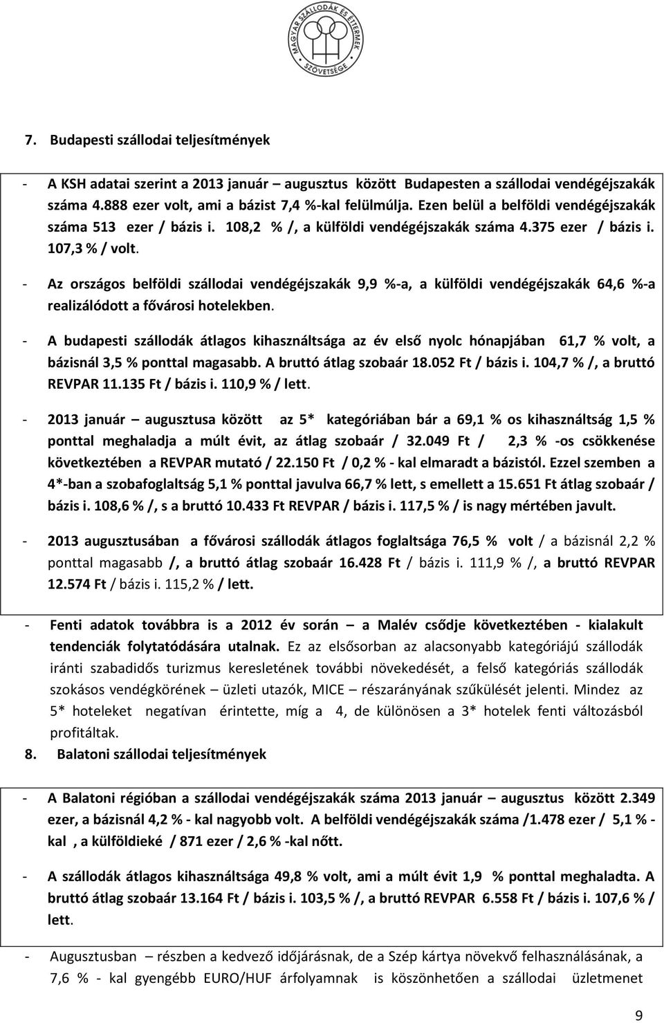 - Az országos belföldi szállodai vendégéjszakák 9,9 %-a, a külföldi vendégéjszakák 64,6 %-a realizálódott a fővárosi hotelekben.