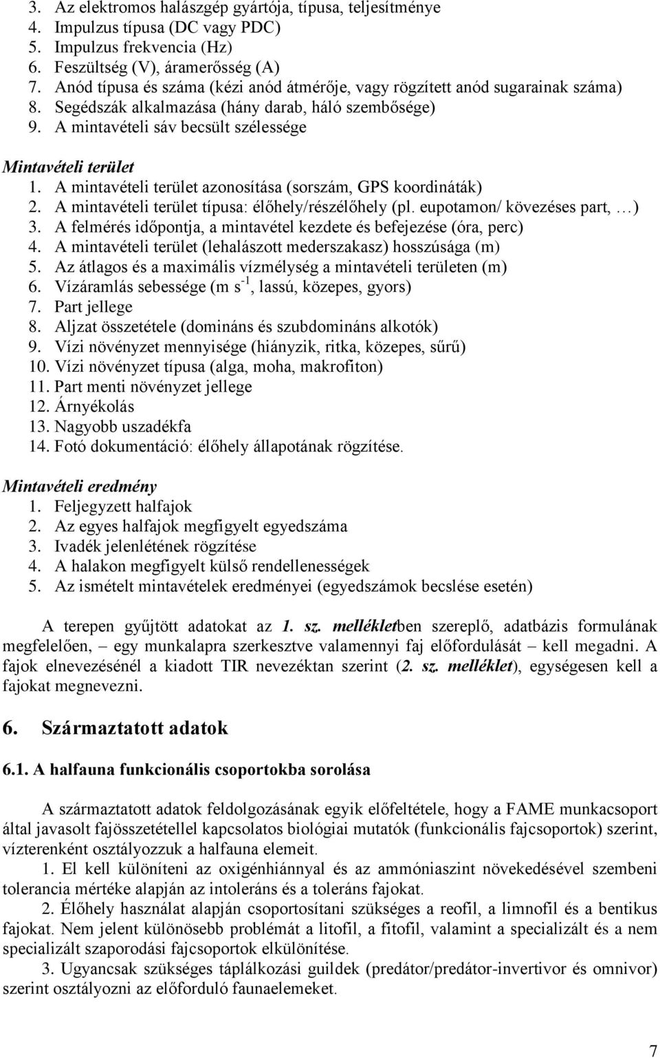 A mintavételi terület azonosítása (sorszám, GPS koordináták) 2. A mintavételi terület típusa: élőhely/részélőhely (pl. eupotamon/ kövezéses part, ) 3.