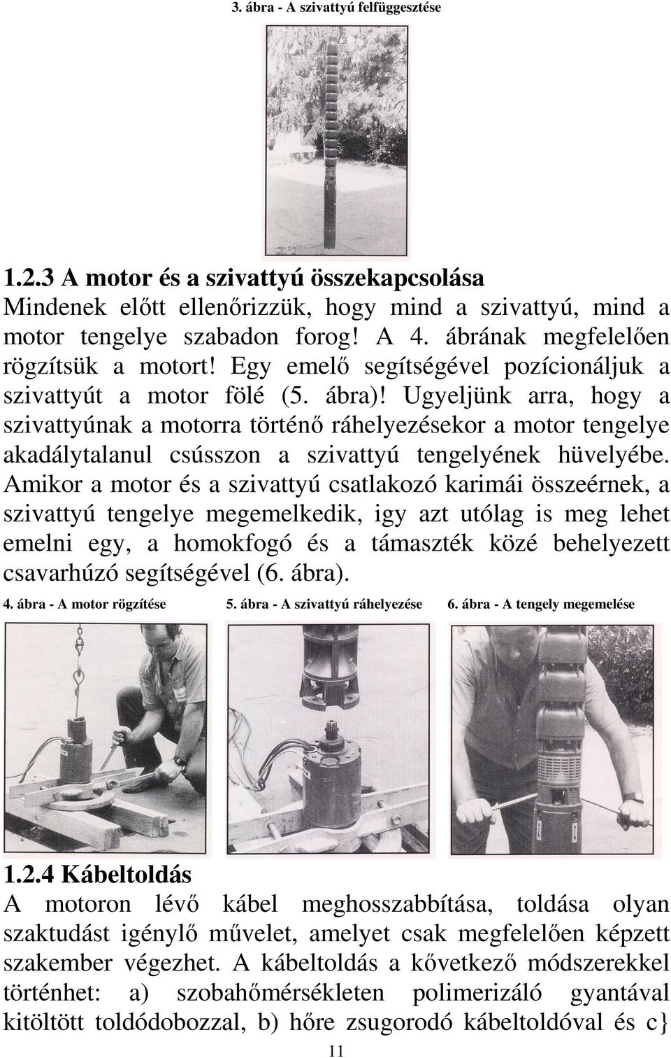 Ugyeljünk arra, hogy a szivattyúnak a motorra történő ráhelyezésekor a motor tengelye akadálytalanul csússzon a szivattyú tengelyének hüvelyébe.