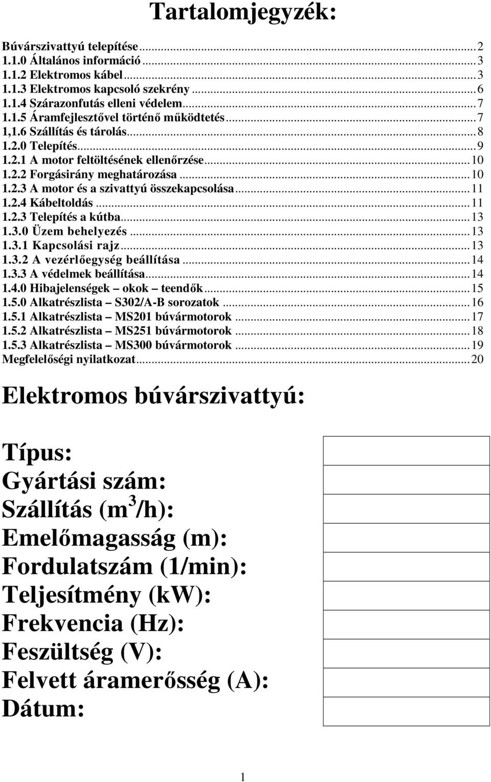 ..11 1.2.3 Telepítés a kútba...13 1.3.0 Üzem behelyezés...13 1.3.1 Kapcsolási rajz...13 1.3.2 A vezérlőegység beállítása...14 1.3.3 A védelmek beállítása...14 1.4.0 Hibajelenségek okok teendők...15 1.
