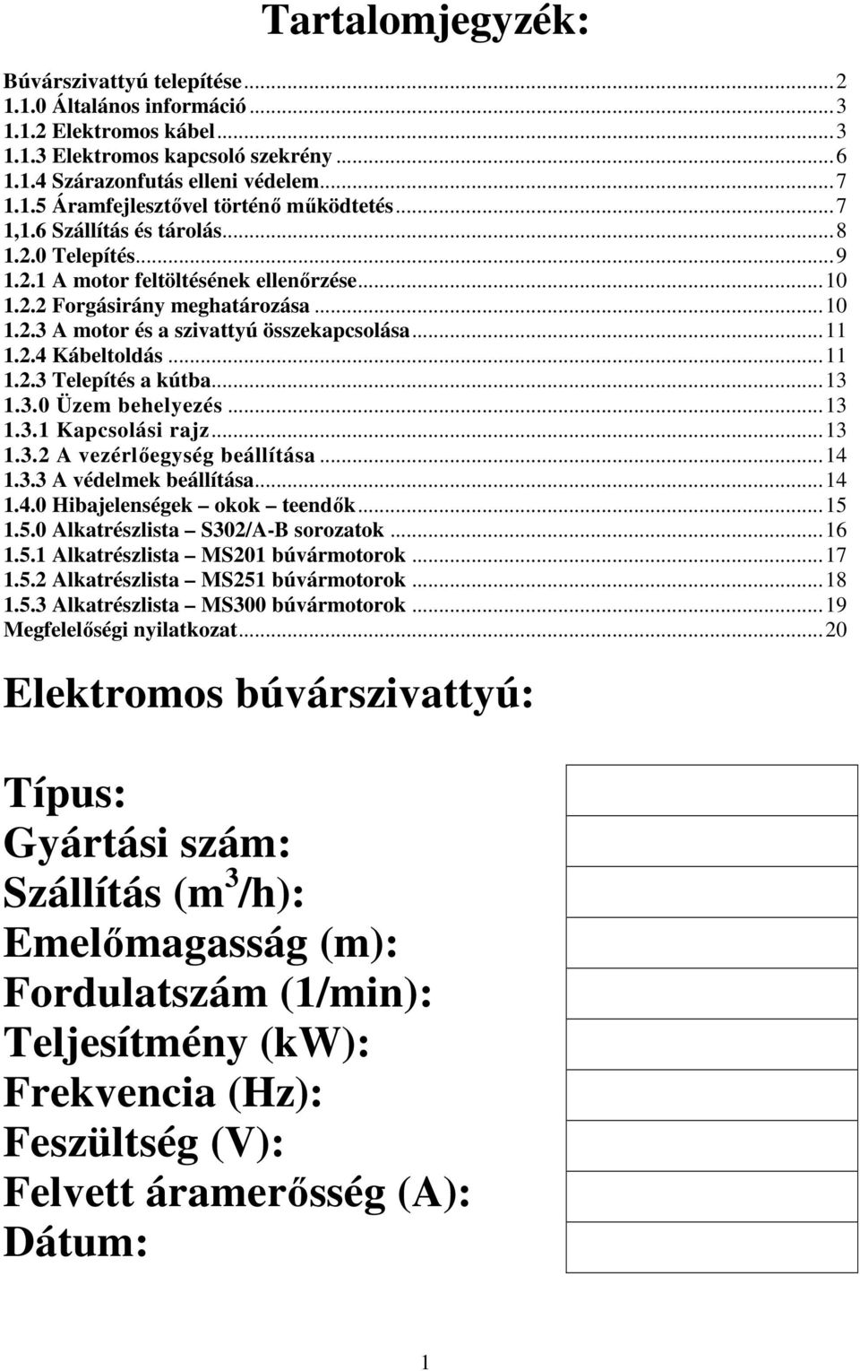 ..11 1.2.3 Telepítés a kútba...13 1.3.0 Üzem behelyezés...13 1.3.1 Kapcsolási rajz...13 1.3.2 A vezérlőegység beállítása...14 1.3.3 A védelmek beállítása...14 1.4.0 Hibajelenségek okok teendők...15 1.