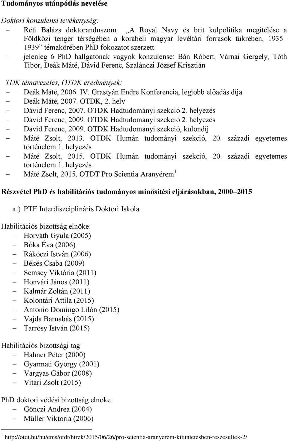 jelenleg 6 PhD hallgatónak vagyok konzulense: Bán Róbert, Várnai Gergely, Tóth Tibor, Deák Máté, Dávid Ferenc, Szalánczi József Krisztián TDK témavezetés, OTDK eredmények: Deák Máté, 2006. IV.