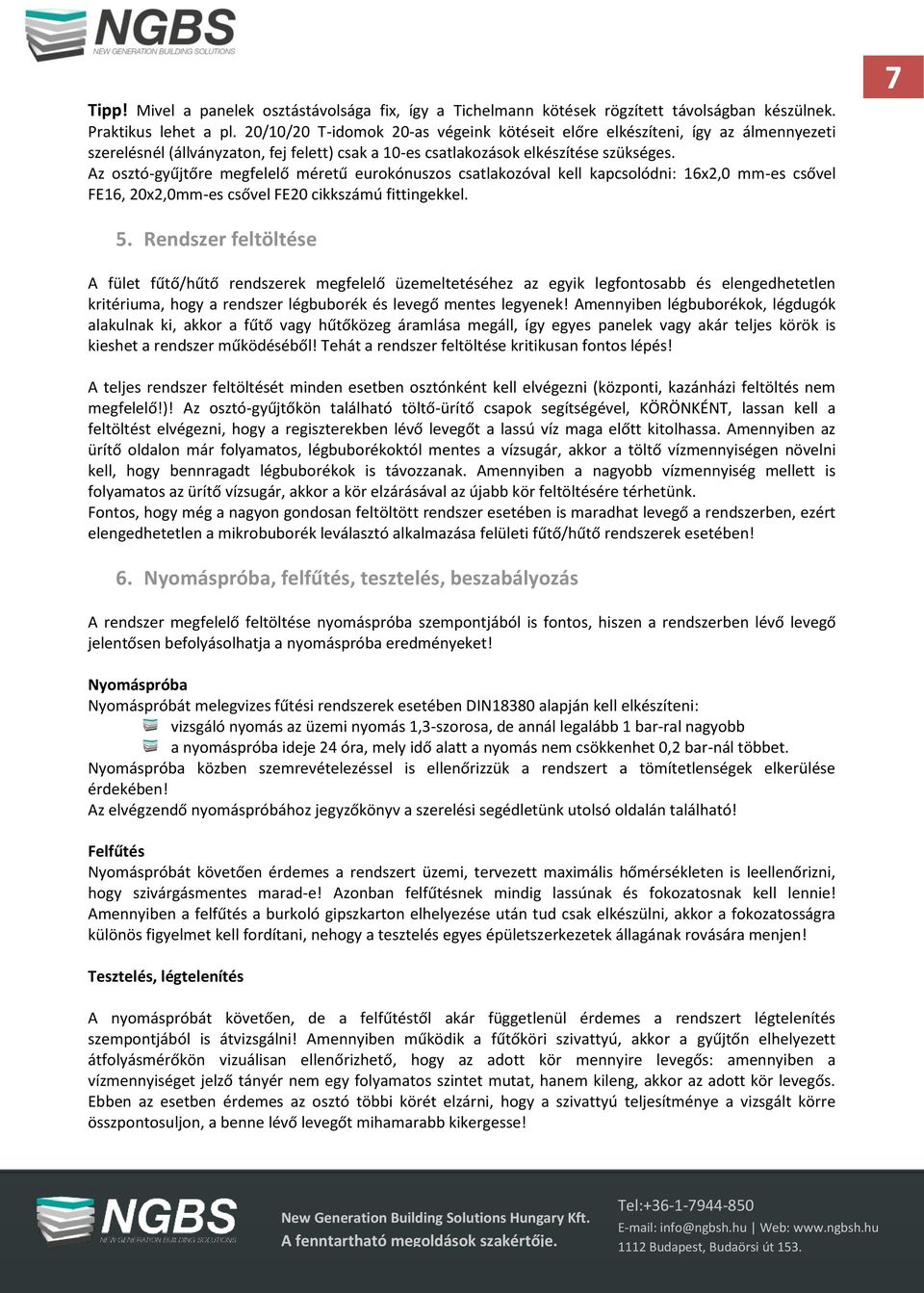 Az osztó-gyűjtőre megfelelő méretű eurokónuszos csatlakozóval kell kapcsolódni: 16x2,0 mm-es csővel FE16, 20x2,0mm-es csővel FE20 cikkszámú fittingekkel. 7 5.