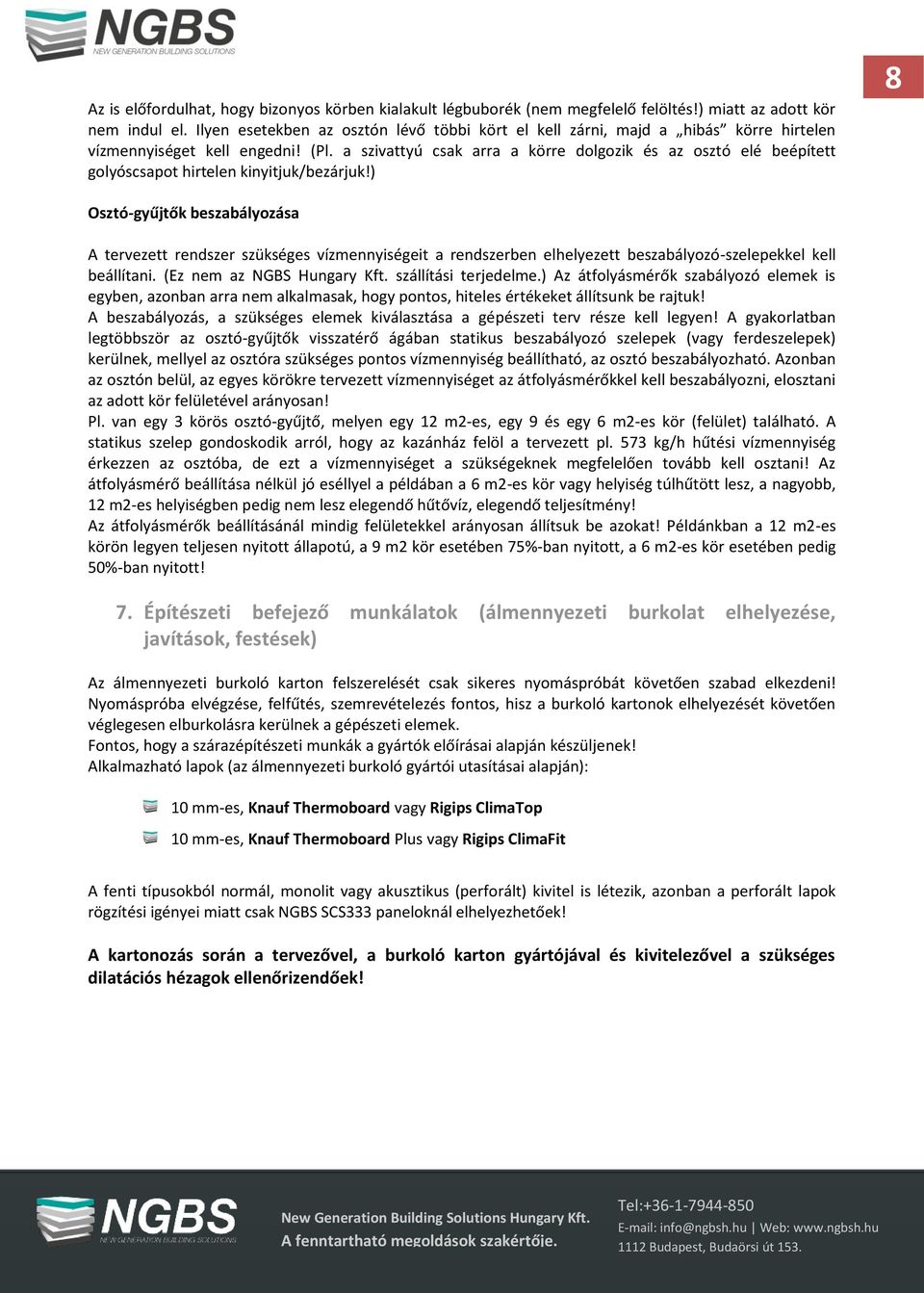a szivattyú csak arra a körre dolgozik és az osztó elé beépített golyóscsapot hirtelen kinyitjuk/bezárjuk!
