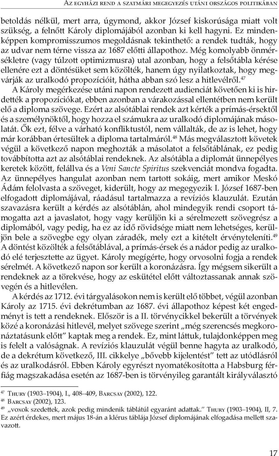Még komolyabb önmérsékletre (vagy túlzot optimizmusra) utal azonban, hogy a felsőtábla kérése ellenére ezt a döntésüket sem közölték, hanem úgy nyilatkoztak, hogy megvárják az uralkodó propozícióit,