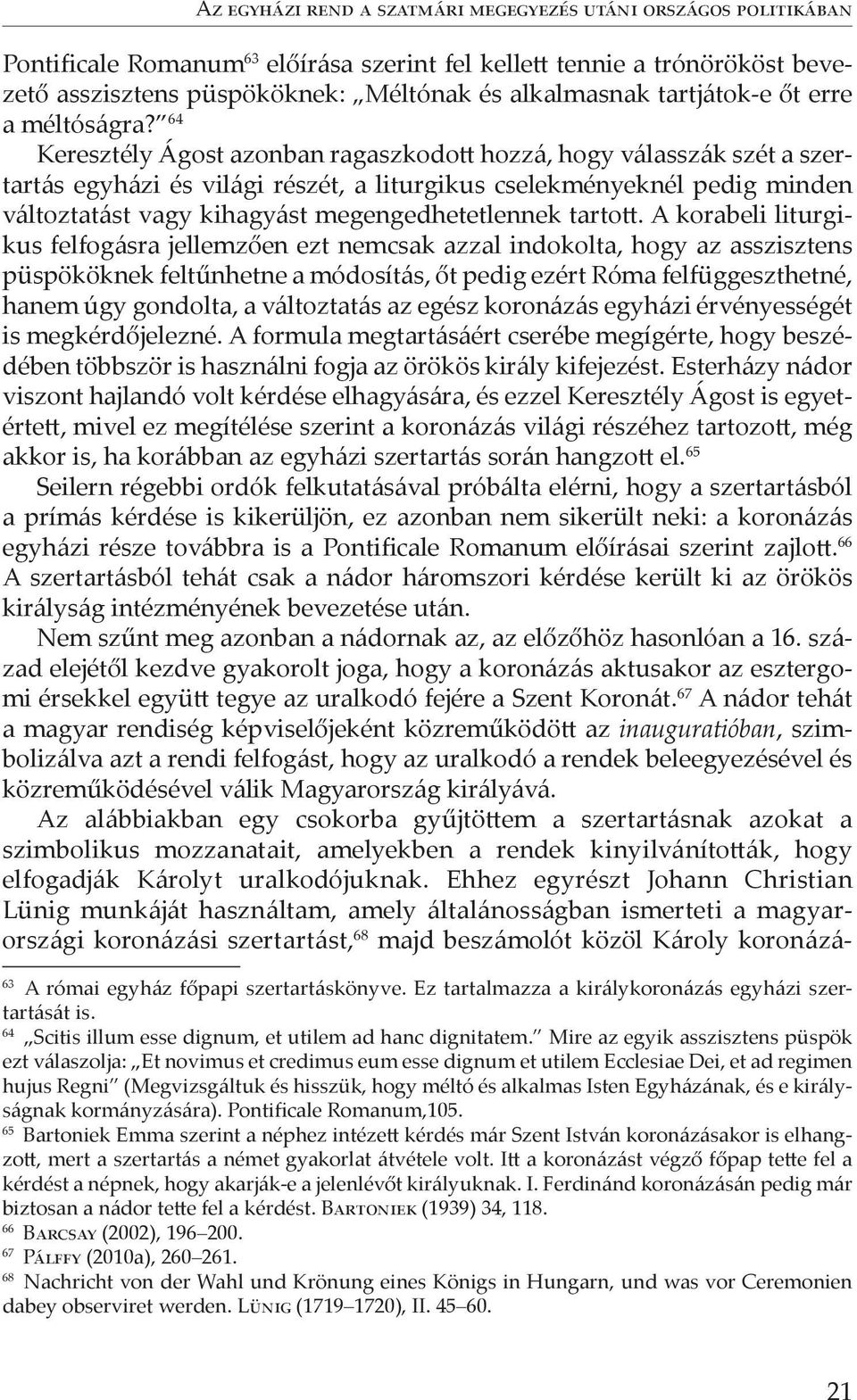 64 Keresztély Ágost azonban ragaszkodot hozzá, hogy válasszák szét a szertartás egyházi és világi részét, a liturgikus cselekményeknél pedig minden változtatást vagy kihagyást megengedhetetlennek