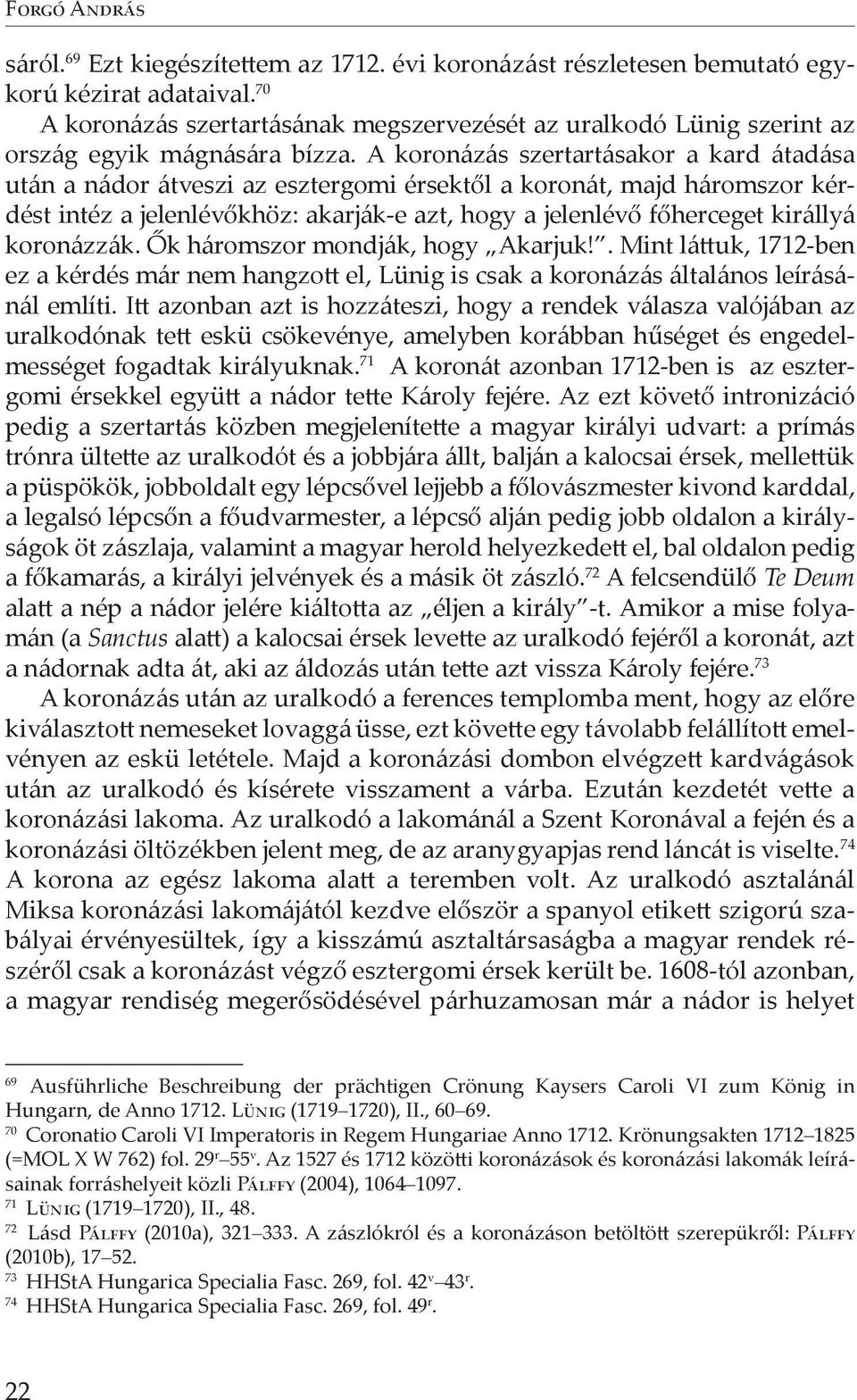 A koronázás szertartásakor a kard átadása után a nádor átveszi az esztergomi érsektől a koronát, majd háromszor kérdést intéz a jelenlévőkhöz: akarják e azt, hogy a jelenlévő főherceget királlyá