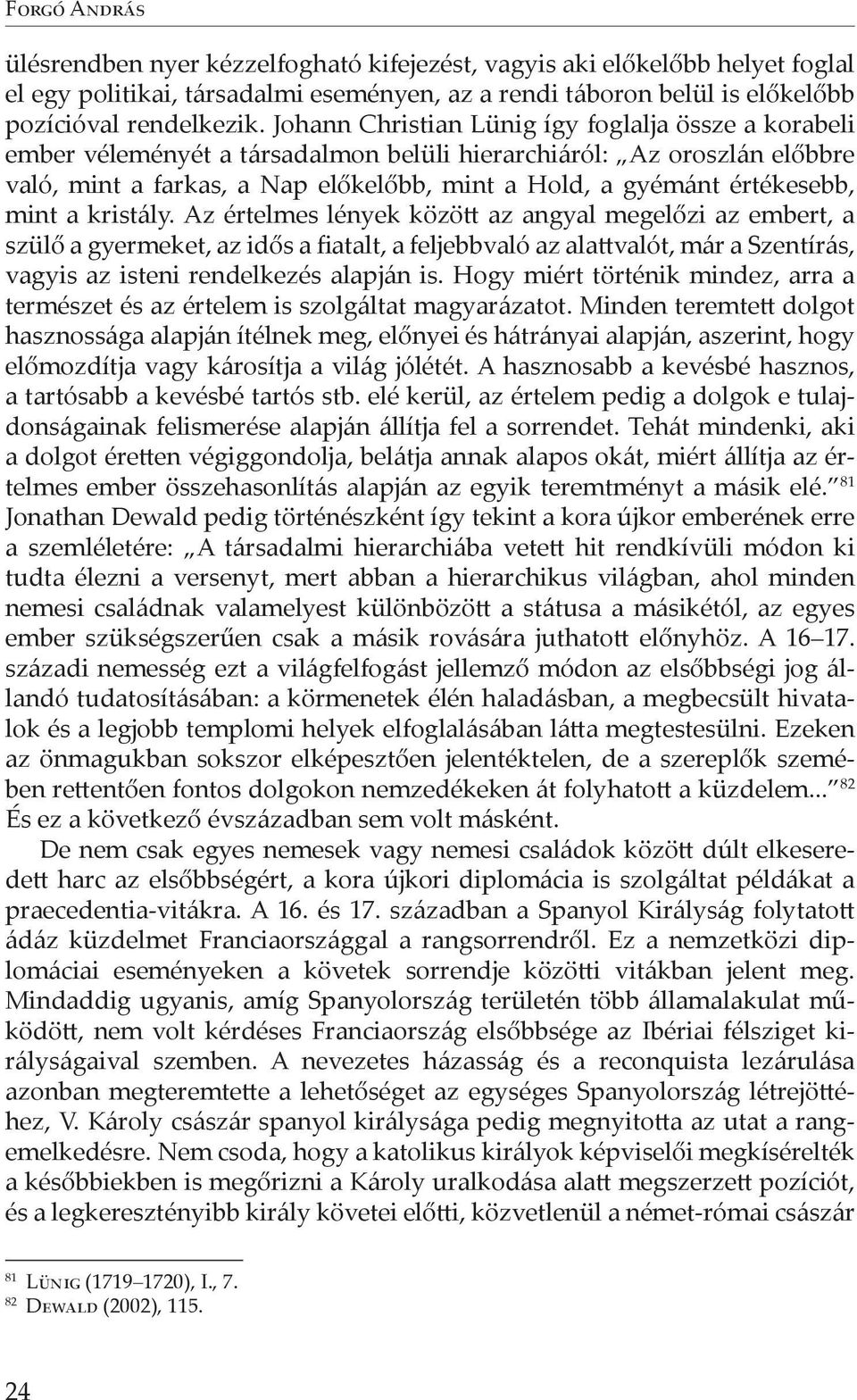 mint a kristály. Az értelmes lények közöt az angyal megelőzi az embert, a szülő a gyermeket, az idős a iatalt, a feljebbvaló az alatvalót, már a Szentírás, vagyis az isteni rendelkezés alapján is.