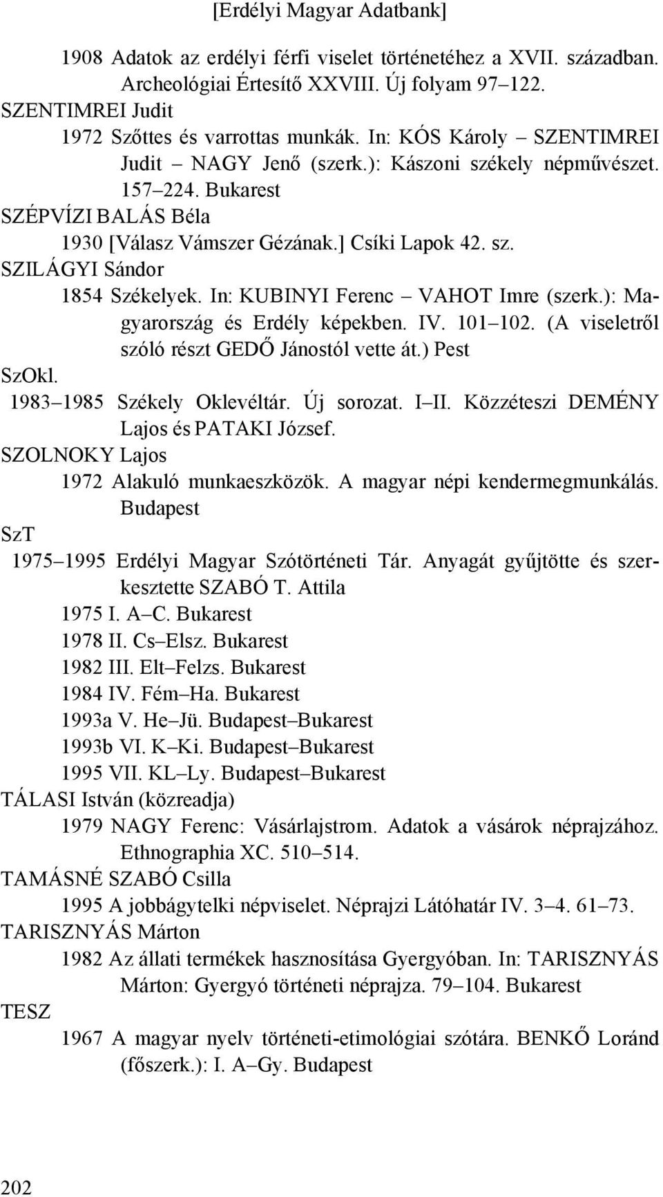 In: KUBINYI Ferenc VAHOT Imre (szerk.): Magyarország és Erdély képekben. IV. 101 102. (A viseletről szóló részt GEDŐ Jánostól vette át.) Pest SzOkl. 1983 1985 Székely Oklevéltár. Új sorozat. I II.