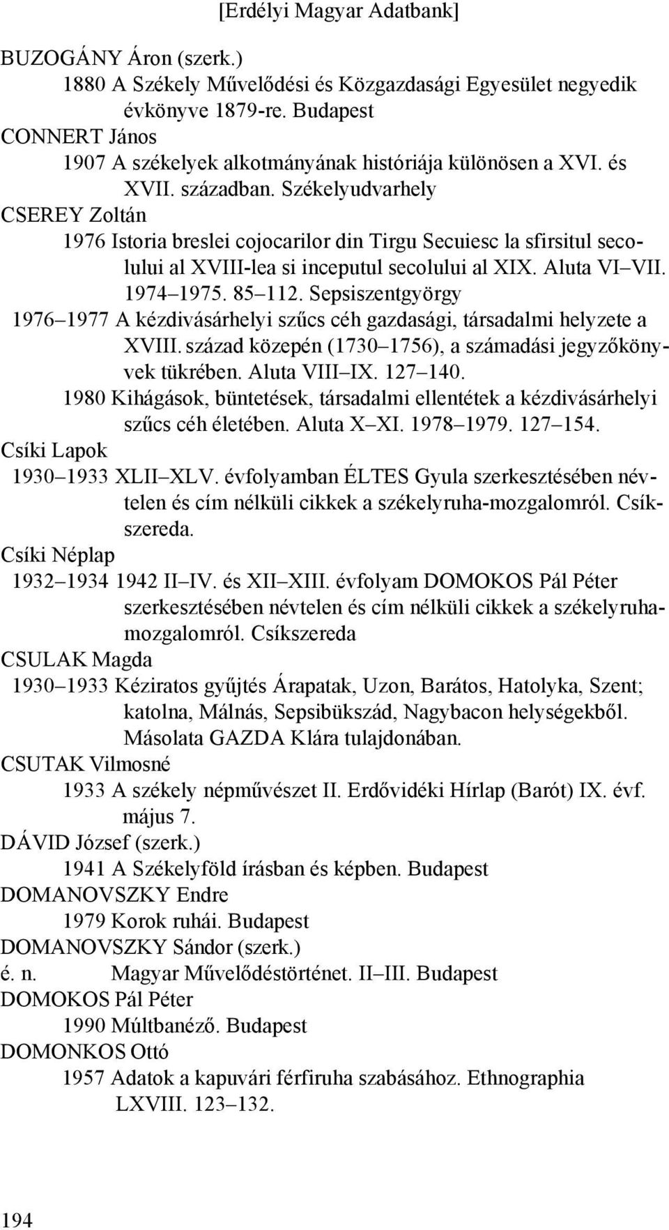 Sepsiszentgyörgy 1976 1977 A kézdivásárhelyi szűcs céh gazdasági, társadalmi helyzete a XVIII. század közepén (1730 1756), a számadási jegyzőkönyvek tükrében. Aluta VIII IX. 127 140.