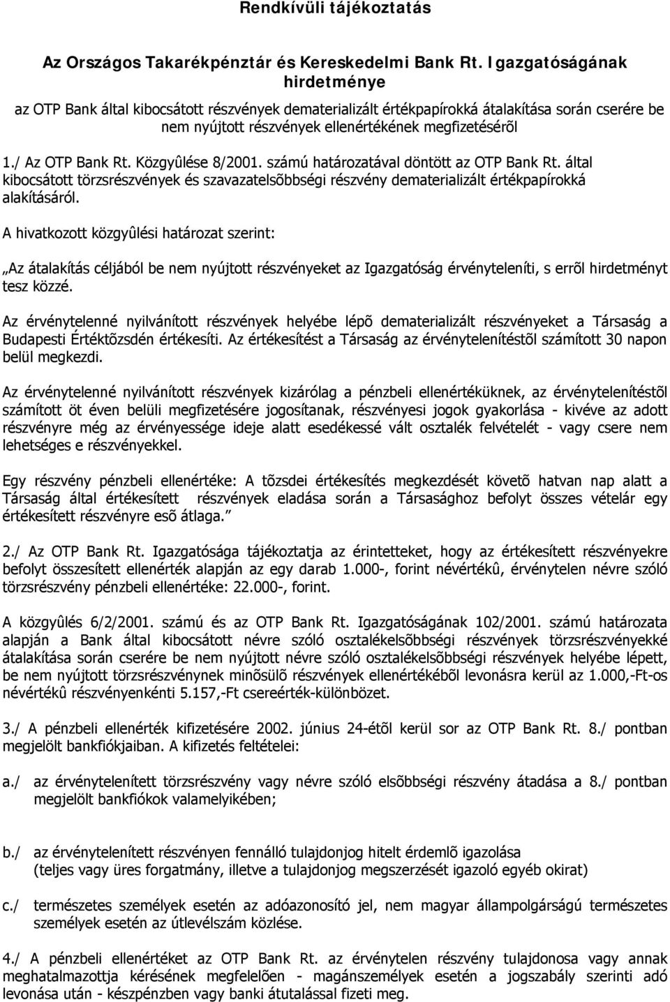 / Az OTP Bank Rt. Közgyûlése 8/2001. számú határozatával döntött az OTP Bank Rt. által kibocsátott törzsrészvények és szavazatelsõbbségi részvény dematerializált értékpapírokká alakításáról.