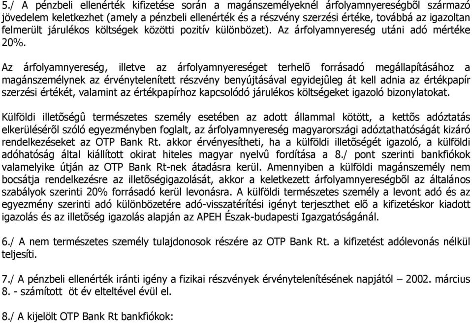 Az árfolyamnyereség, illetve az árfolyamnyereséget terhelõ forrásadó megállapításához a magánszemélynek az érvénytelenített részvény benyújtásával egyidejûleg át kell adnia az értékpapír szerzési