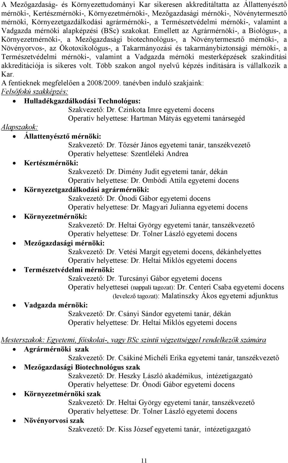 Emellett az Agrármérnöki-, a Biológus-, a Környezetmérnöki-, a Mezőgazdasági biotechnológus-, a Növénytermesztő mérnöki-, a Növényorvos-, az Ökotoxikológus-, a Takarmányozási és takarmánybiztonsági